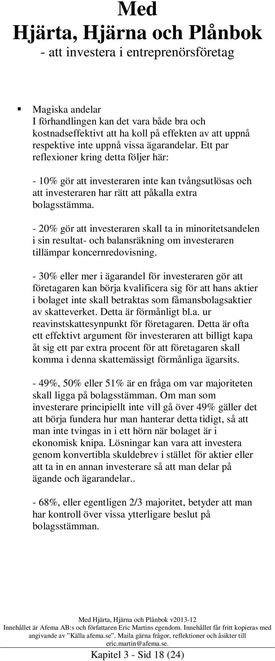 - 20% gör att investeraren skall ta in minoritetsandelen i sin resultat- och balansräkning om investeraren tillämpar koncernredovisning.