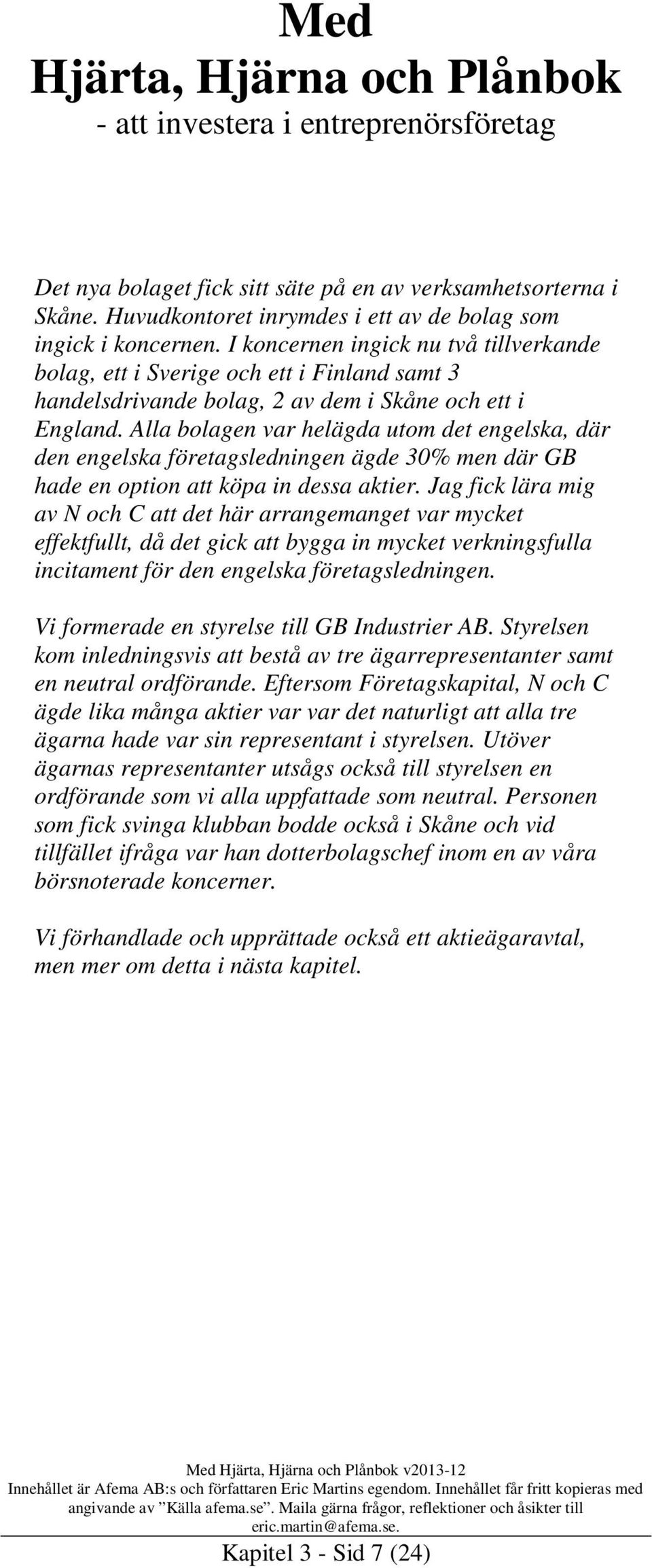 Alla bolagen var helägda utom det engelska, där den engelska företagsledningen ägde 30% men där GB hade en option att köpa in dessa aktier.