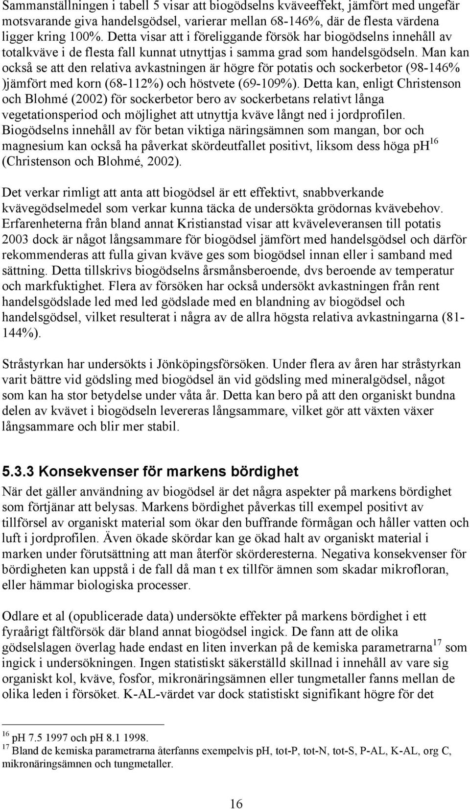 Man kan också se att den relativa avkastningen är högre för potatis och sockerbetor (98-146% )jämfört med korn (68-112%) och höstvete (69-109%).