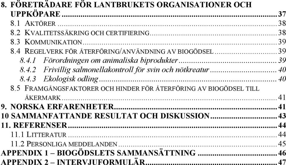 ..40 8.4.3 Ekologisk odling...40 8.5 FRAMGÅNGSFAKTORER OCH HINDER FÖR ÅTERFÖRING AV BIOGÖDSEL TILL ÅKERMARK...41 9. NORSKA ERFARENHETER.