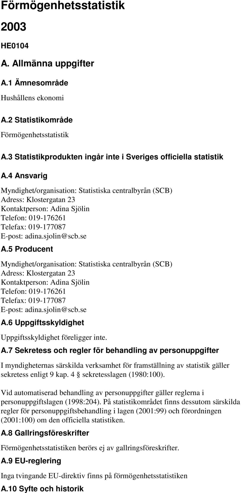 4 Ansvarig Myndighet/organisation: Statistiska centralbyrån (SCB) Adress: Klostergatan 23 Kontaktperson: Adina Sjölin Telefon: 019-176261 Telefax: 019-177087 E-post: adina.sjolin@scb.se A.