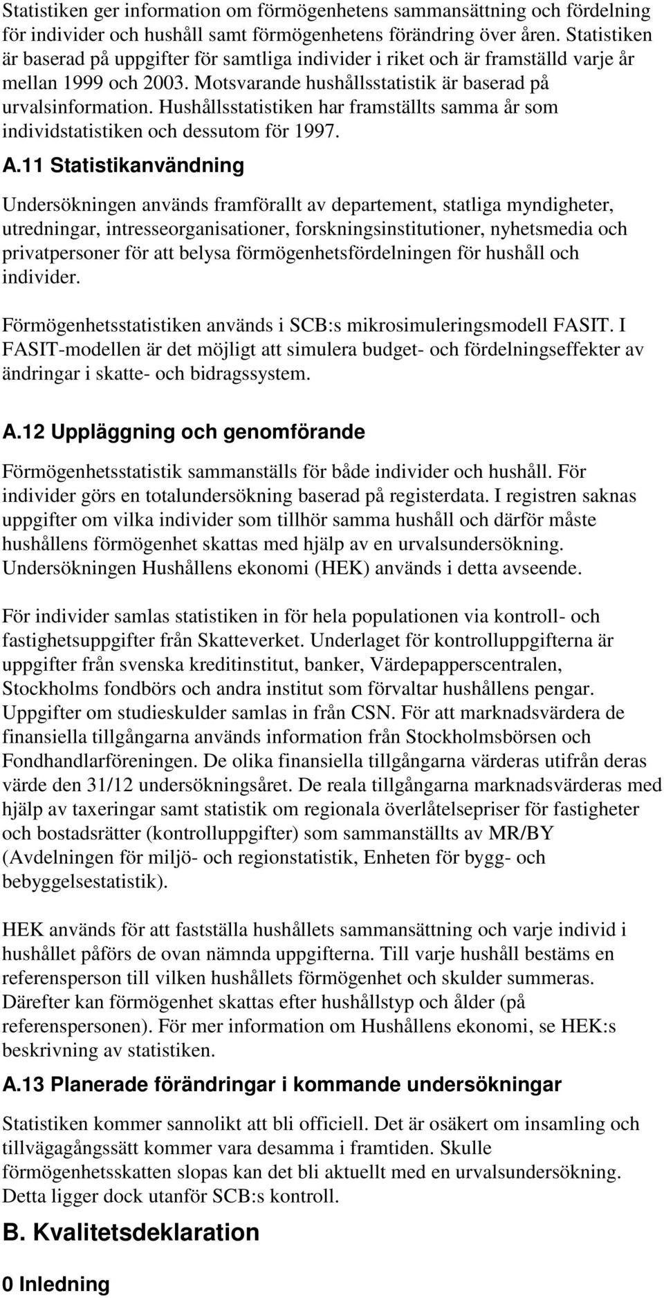 Hushållsstatistiken har framställts samma år som individstatistiken och dessutom för 1997. A.