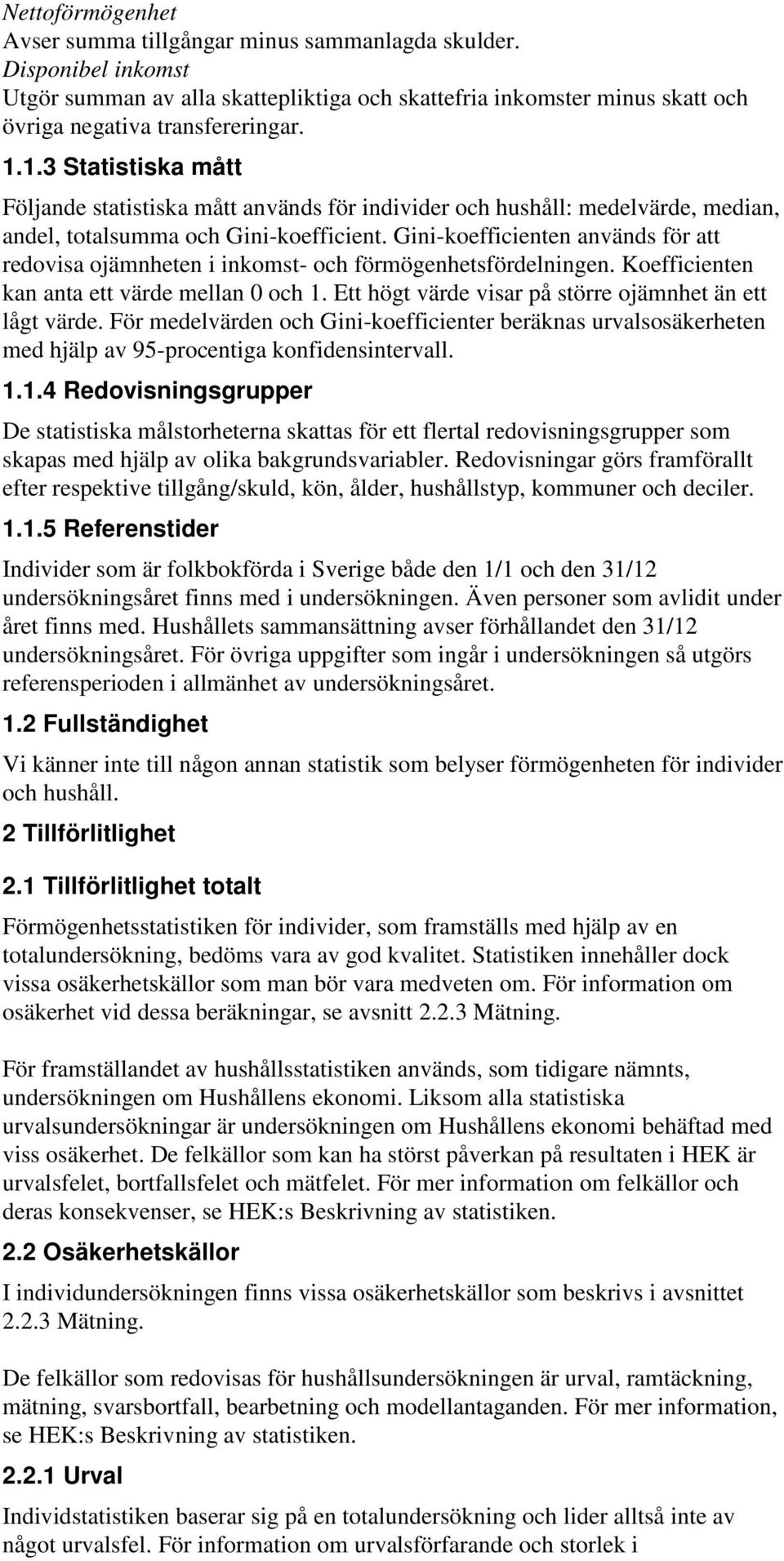 Gini-koefficienten används för att redovisa ojämnheten i inkomst- och förmögenhetsfördelningen. Koefficienten kan anta ett värde mellan 0 och 1.