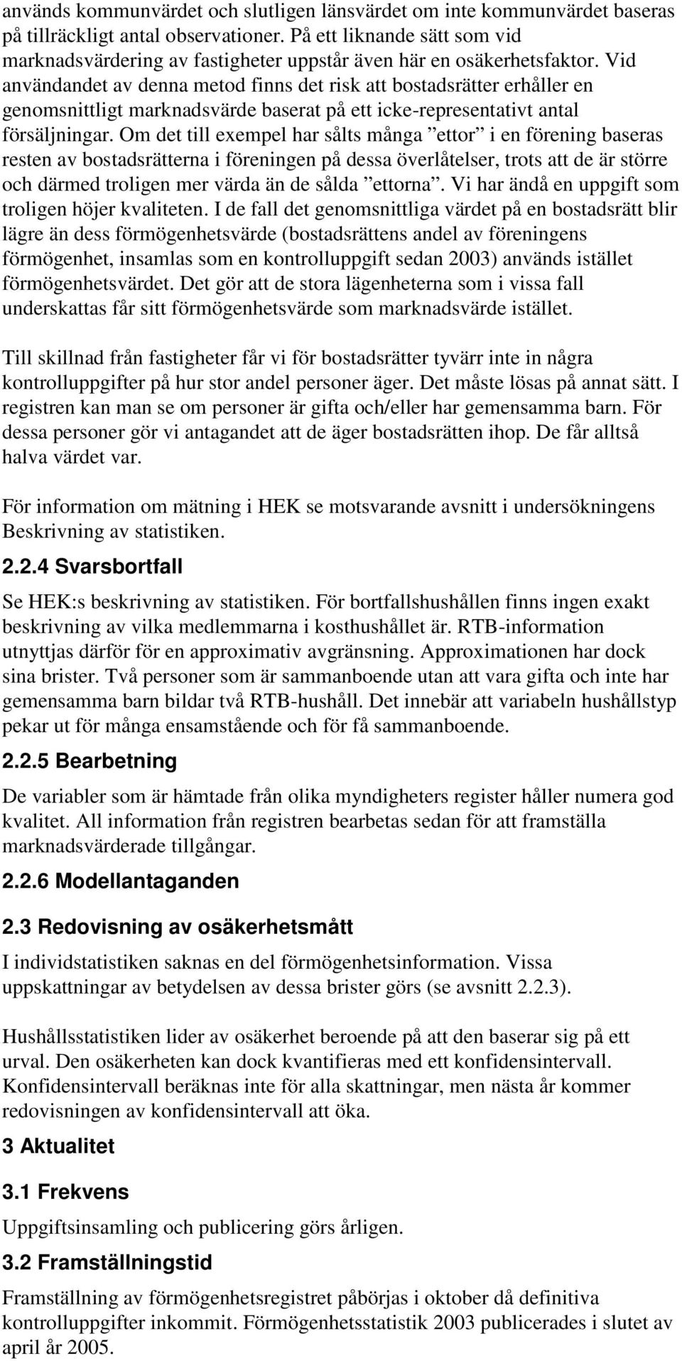 Vid användandet av denna metod finns det risk att bostadsrätter erhåller en genomsnittligt marknadsvärde baserat på ett icke-representativt antal försäljningar.