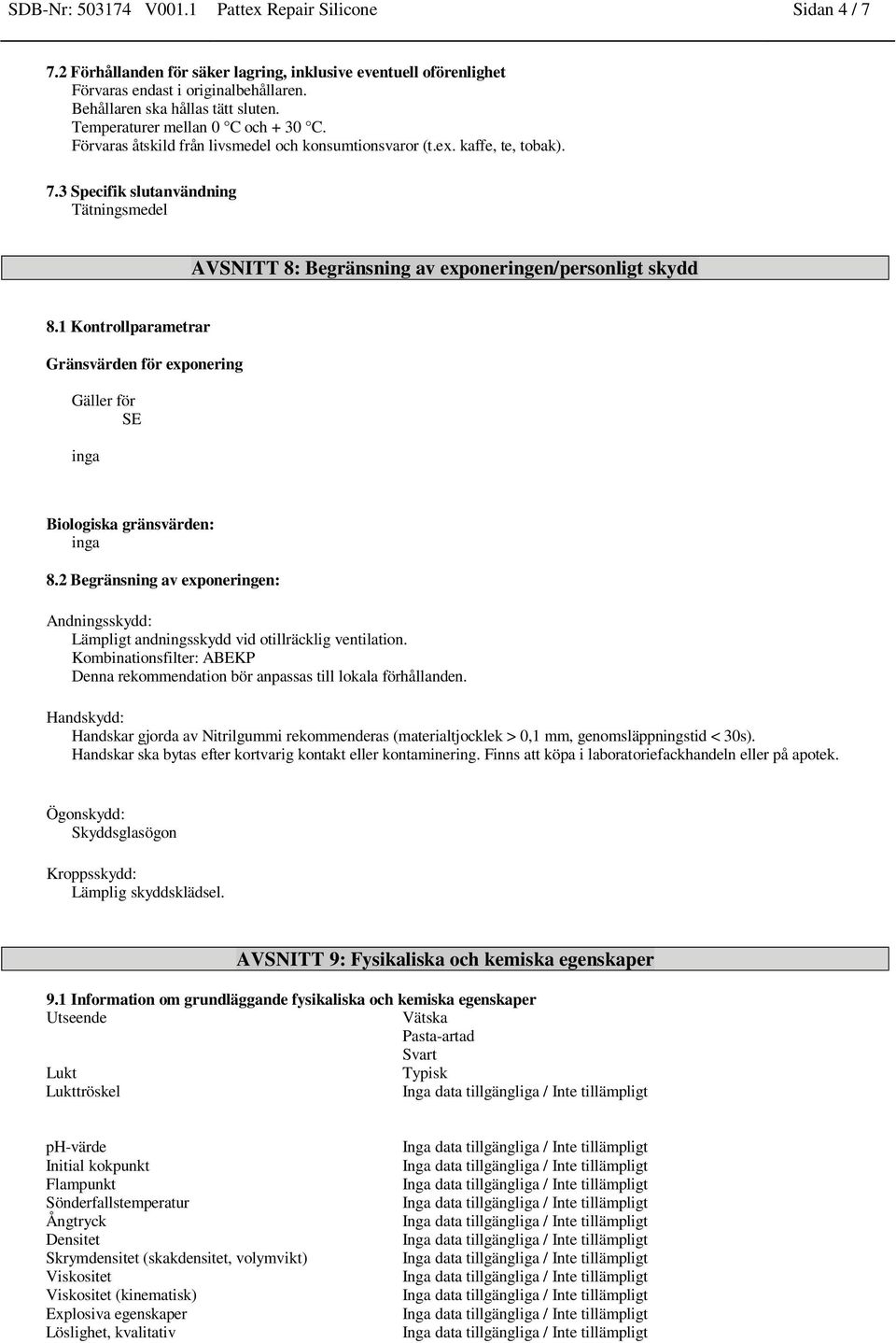 3 Specifik slutanvändning Tätningsmedel AVSNITT 8: Begränsning av exponeringen/personligt skydd 8.1 Kontrollparametrar Gränsvärden för exponering Gäller för SE inga Biologiska gränsvärden: inga 8.