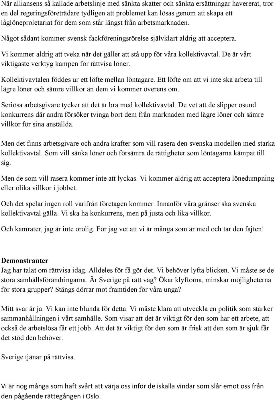 Vi kommer aldrig att tveka när det gäller att stå upp för våra kollektivavtal. De är vårt viktigaste verktyg kampen för rättvisa löner. Kollektivavtalen föddes ur ett löfte mellan löntagare.