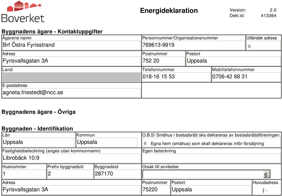 Byggnaden - Identifikation Län Kommun Fastighetsbeteckning (anges utan kommunnamn) Librobäck 10:9 Husnummer 1 Adress Fyrisvallsgatan 3A Prefix byggnadsid 2 Byggnadsid 287170 O.B.S!