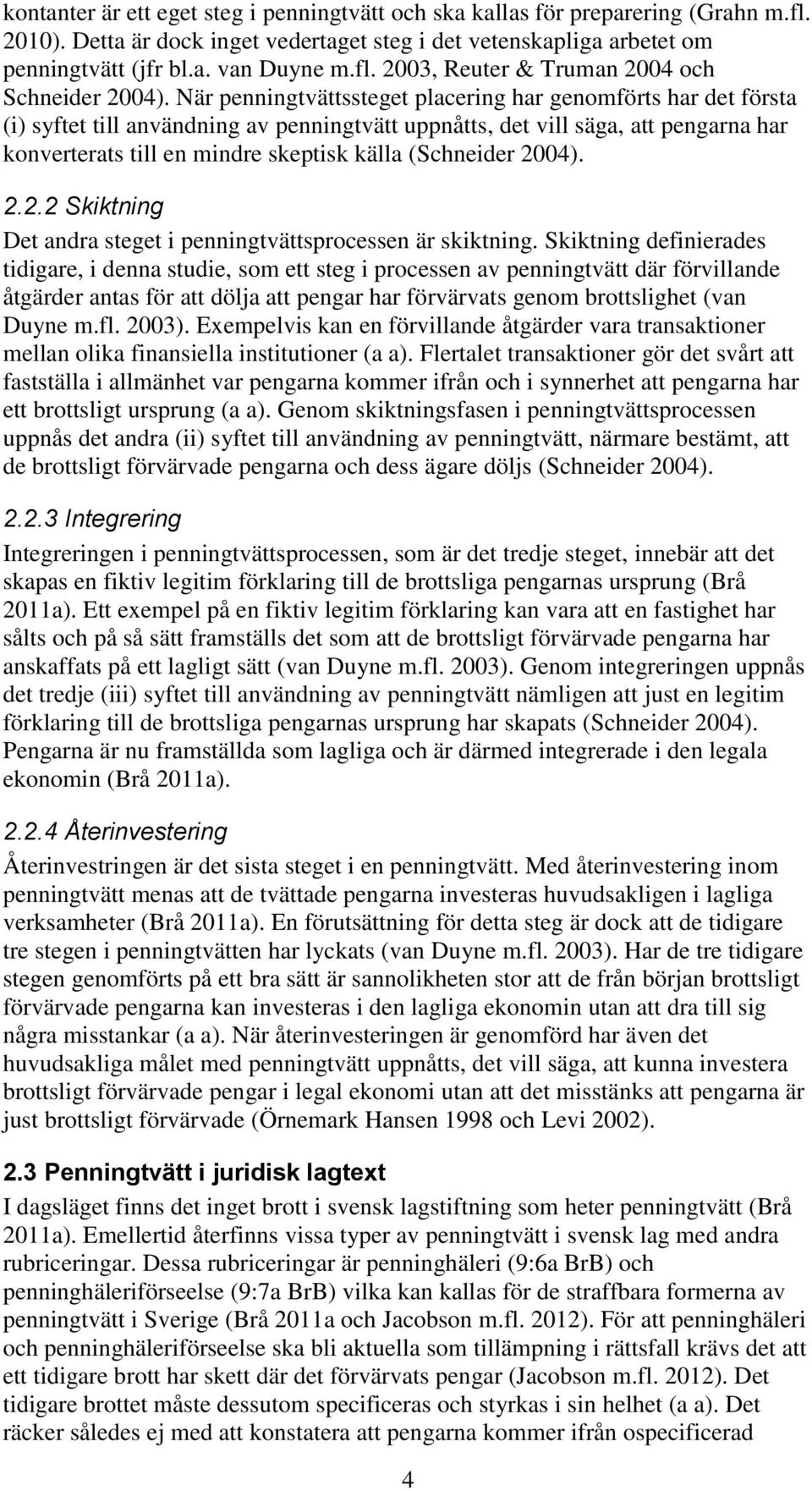 (Schneider 2004). 2.2.2 Skiktning Det andra steget i penningtvättsprocessen är skiktning.