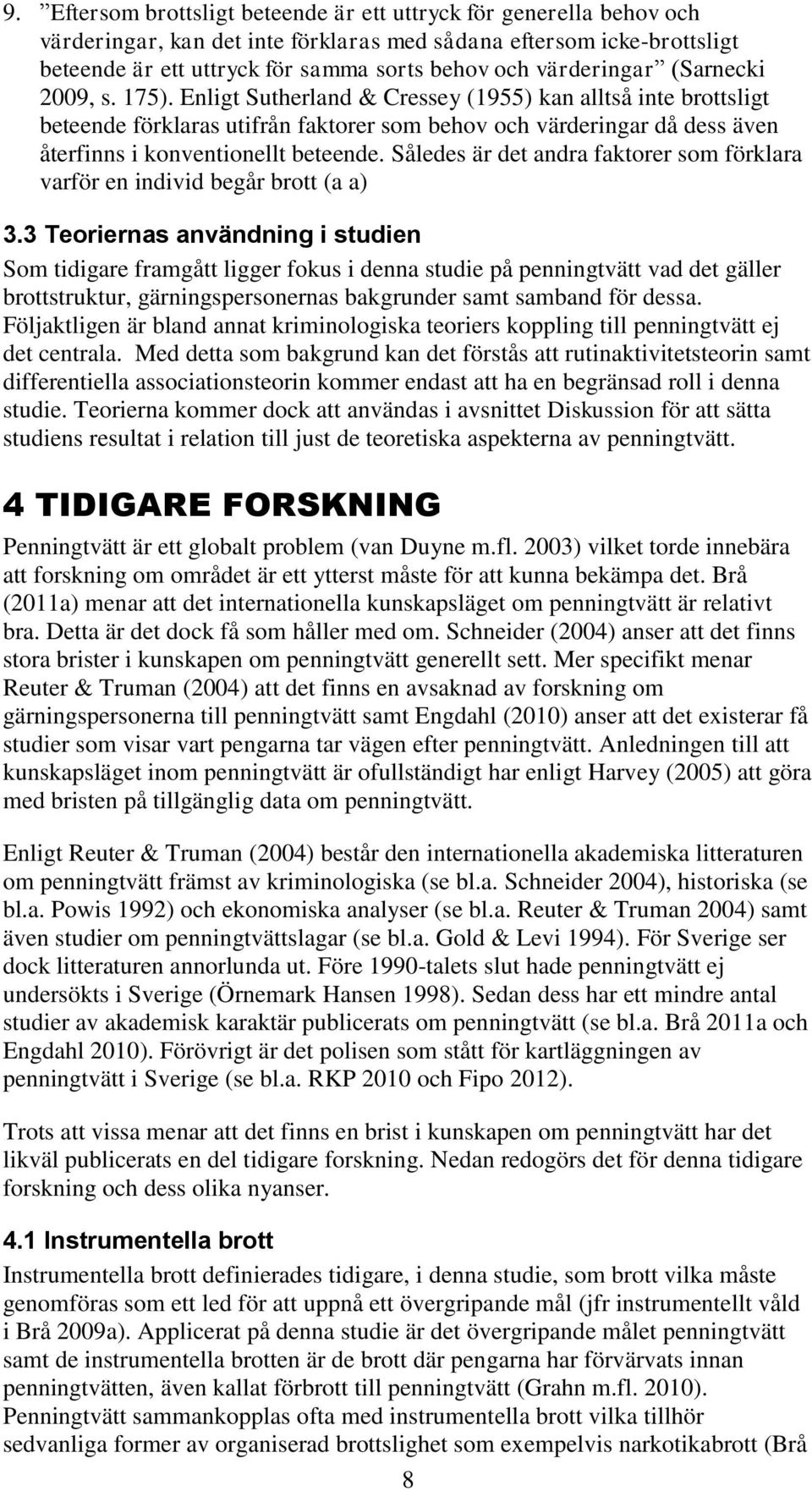 Enligt Sutherland & Cressey (1955) kan alltså inte brottsligt beteende förklaras utifrån faktorer som behov och värderingar då dess även återfinns i konventionellt beteende.