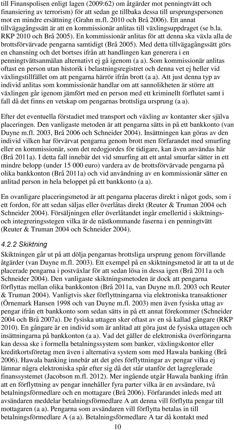 En kommissionär anlitas för att denna ska växla alla de brottsförvärvade pengarna samtidigt (Brå 2005).