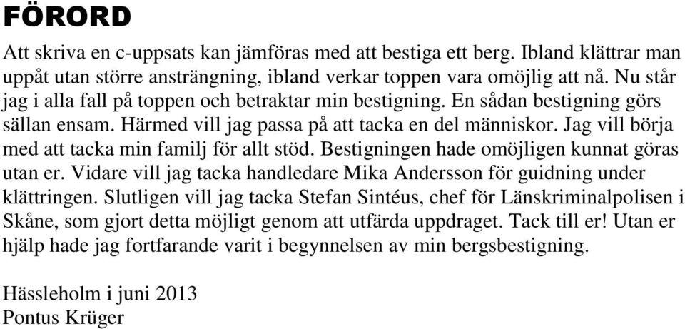 Jag vill börja med att tacka min familj för allt stöd. Bestigningen hade omöjligen kunnat göras utan er. Vidare vill jag tacka handledare Mika Andersson för guidning under klättringen.