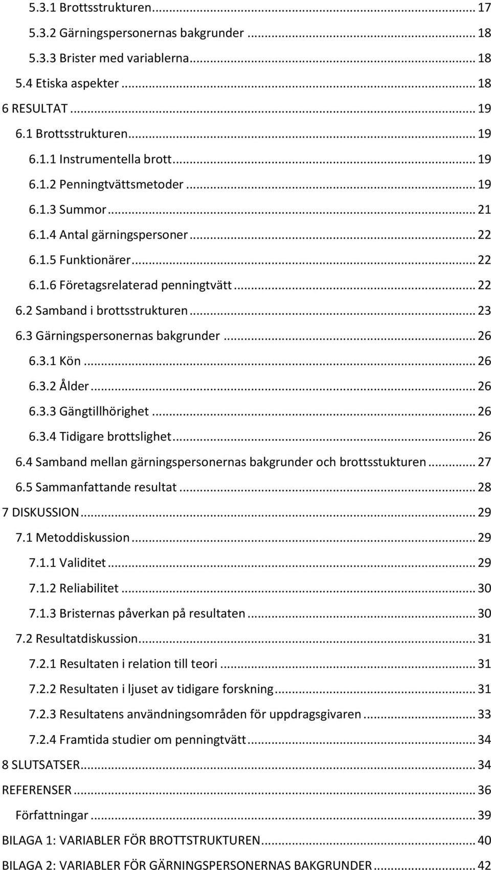 3 Gärningspersonernas bakgrunder... 26 6.3.1 Kön... 26 6.3.2 Ålder... 26 6.3.3 Gängtillhörighet... 26 6.3.4 Tidigare brottslighet... 26 6.4 Samband mellan gärningspersonernas bakgrunder och brottsstukturen.