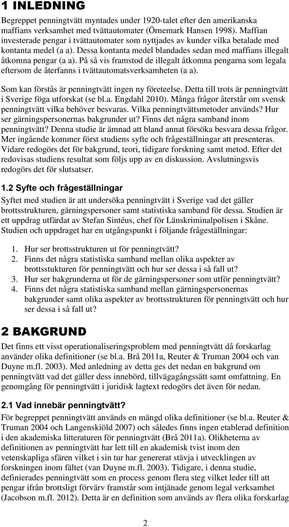 På så vis framstod de illegalt åtkomna pengarna som legala eftersom de återfanns i tvättautomatsverksamheten (a a). Som kan förstås är penningtvätt ingen ny företeelse.