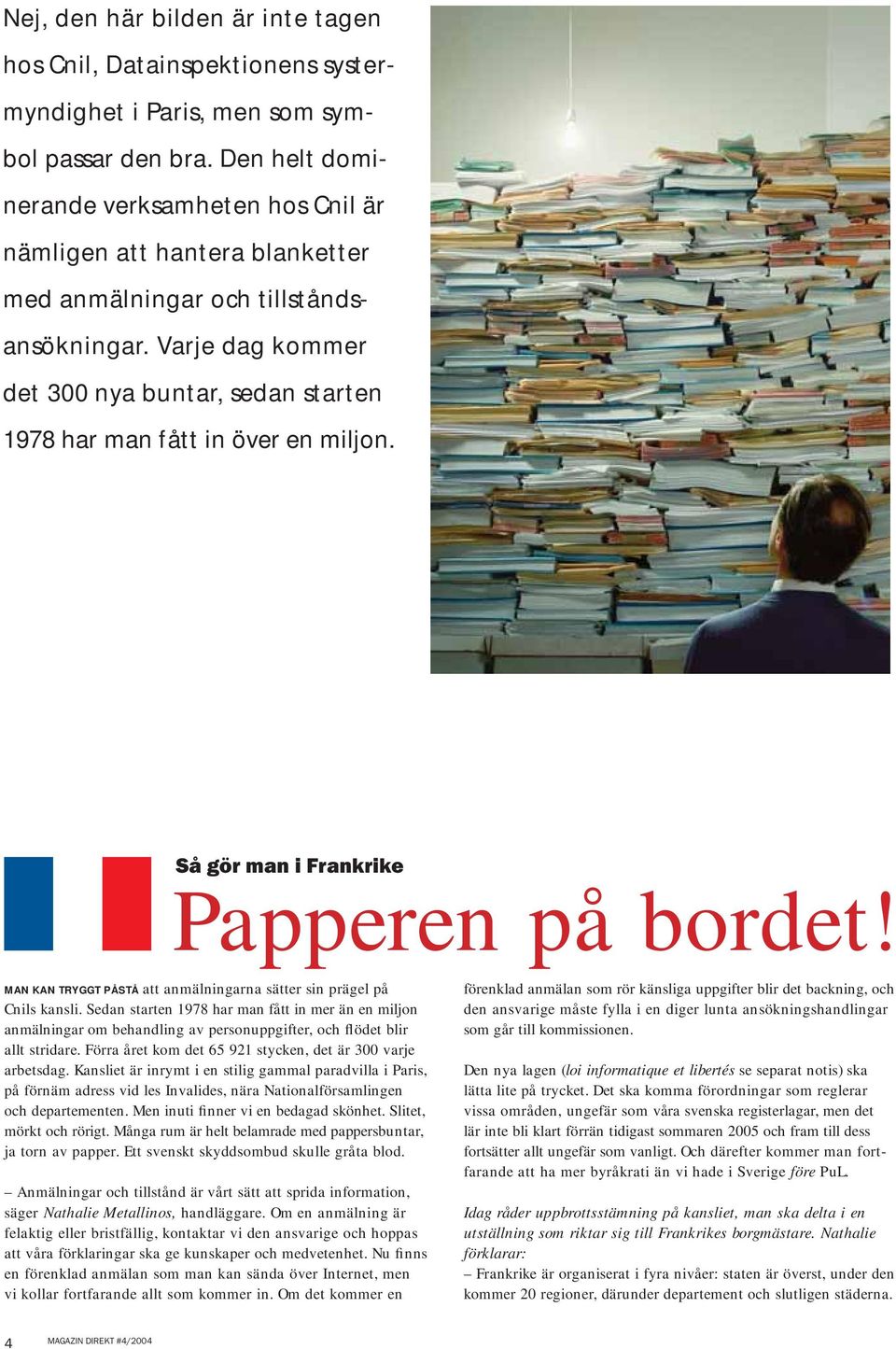 Varje dag kommer det 300 nya buntar, sedan starten 1978 har man fått in över en miljon. Så gör man i Frankrike Papperen på bordet!