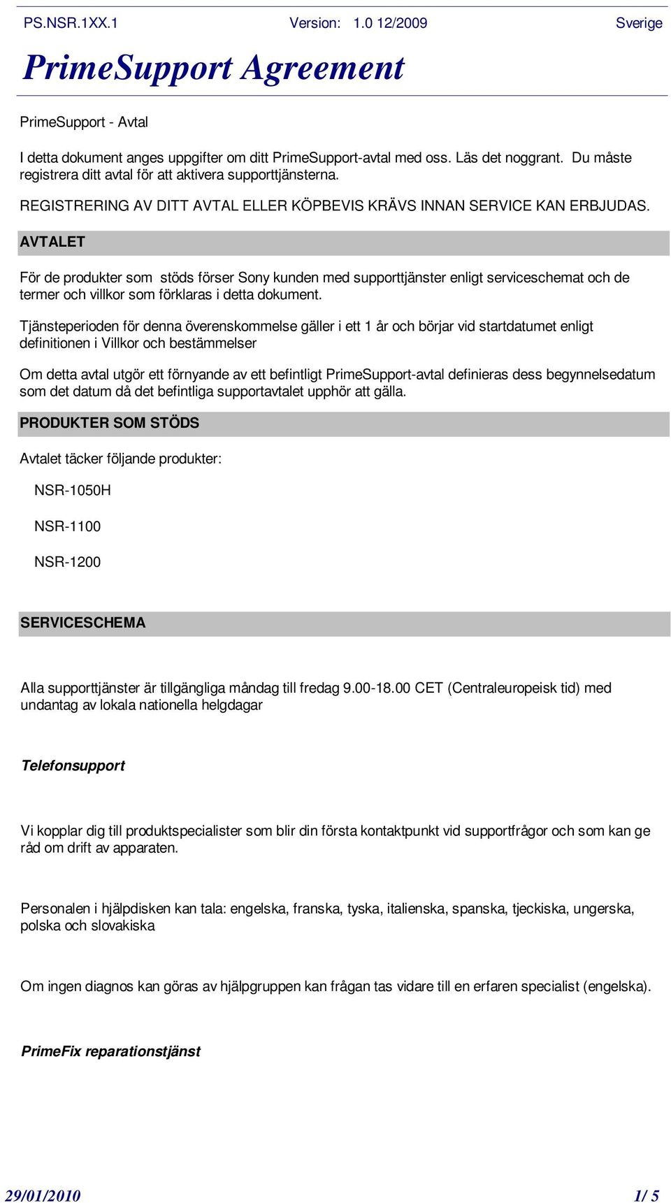 AVTALET För de produkter som stöds förser Sony kunden med supporttjänster enligt serviceschemat och de termer och villkor som förklaras i detta dokument.