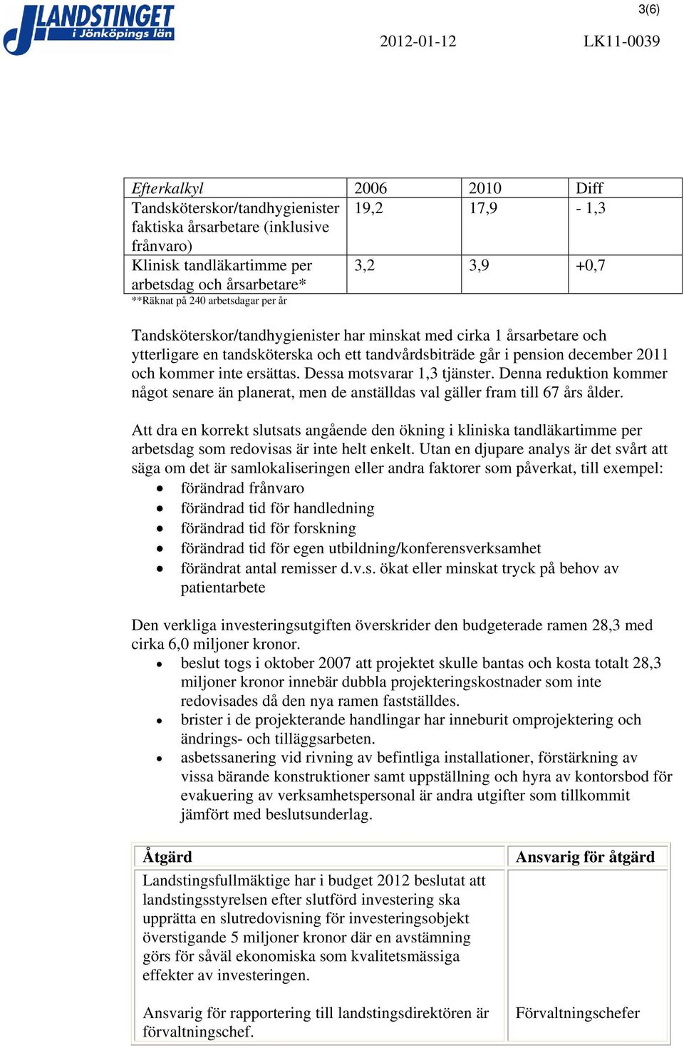 ersättas. Dessa motsvarar 1,3 tjänster. Denna reduktion kommer något senare än planerat, men de anställdas val gäller fram till 67 års ålder.