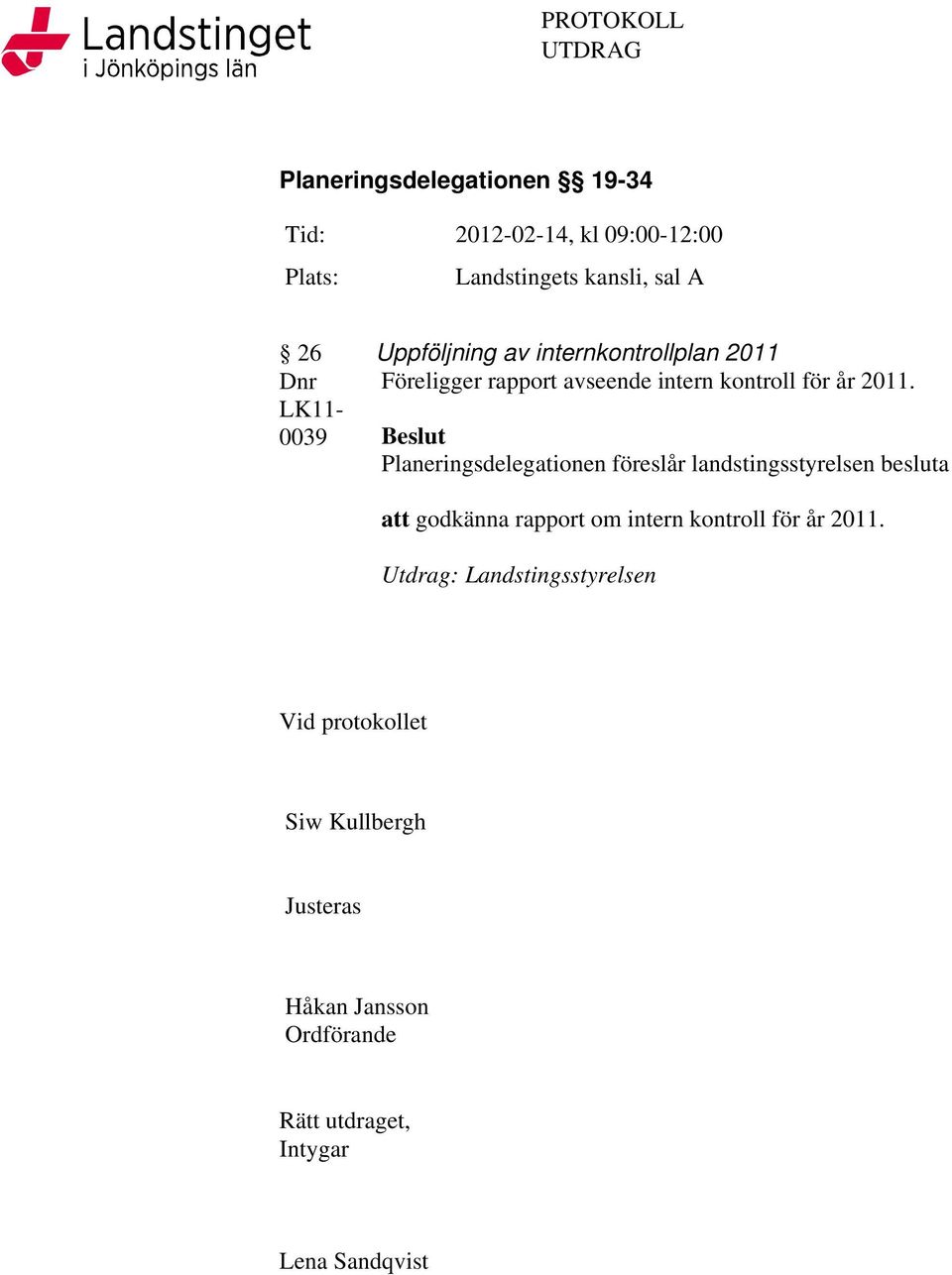 Beslut Planeringsdelegationen föreslår landstingsstyrelsen besluta att godkänna rapport om intern kontroll för år 2011.