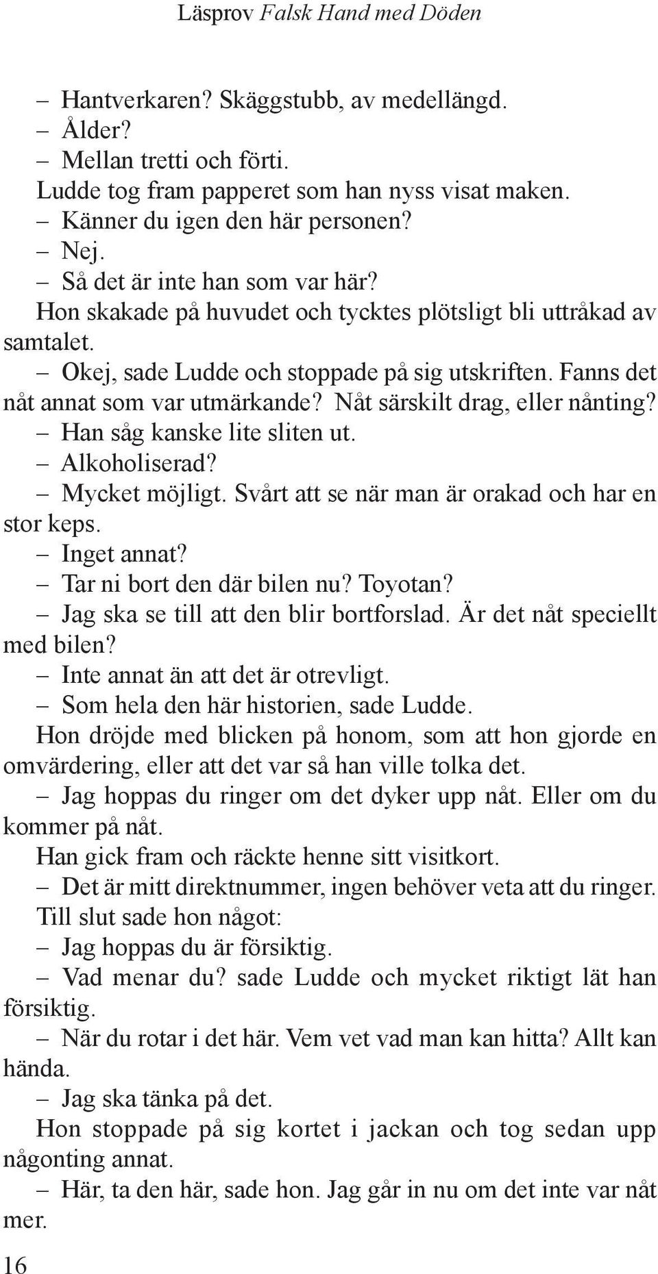 Han såg kanske lite sliten ut. Alkoholiserad? Mycket möjligt. Svårt att se när man är orakad och har en stor keps. Inget annat? Tar ni bort den där bilen nu? Toyotan?