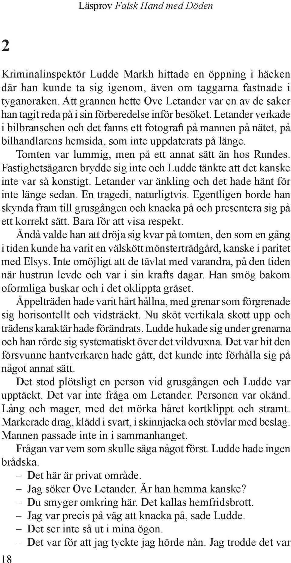 Letander verkade i bilbranschen och det fanns ett fotografi på mannen på nätet, på bilhandlarens hemsida, som inte uppdaterats på länge. Tomten var lummig, men på ett annat sätt än hos Rundes.