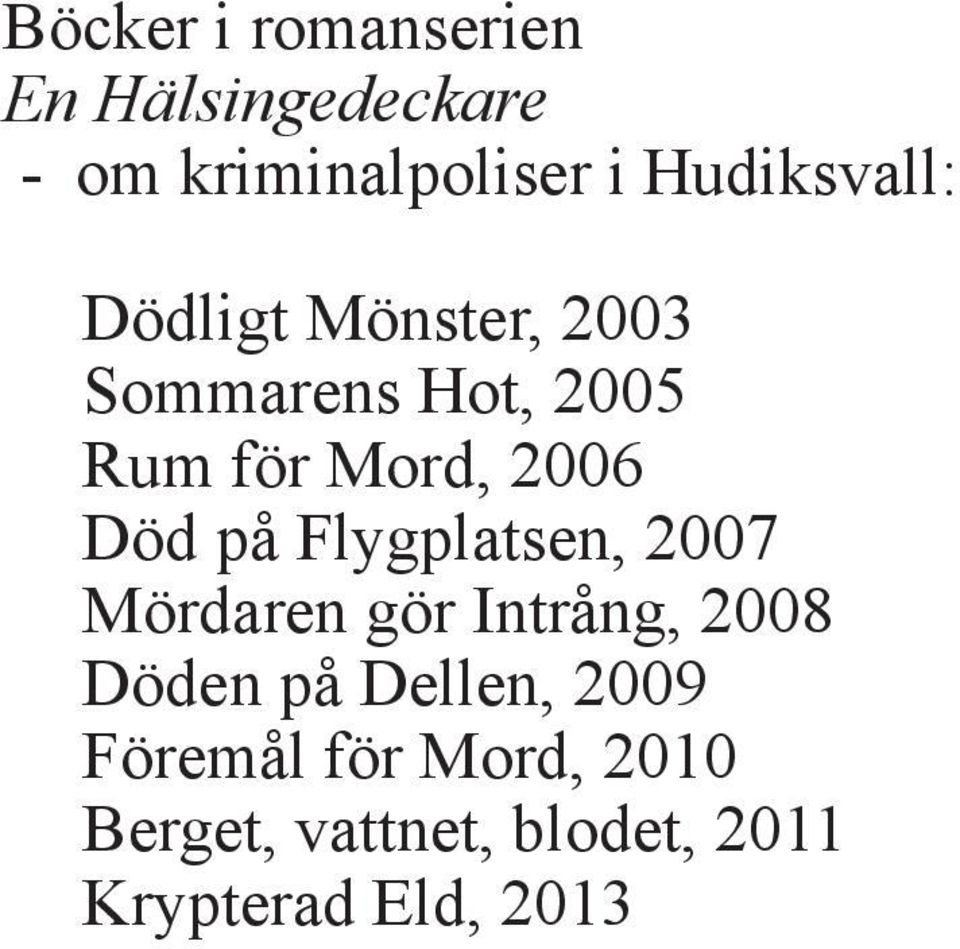 2006 Död på Flygplatsen, 2007 Mördaren gör Intrång, 2008 Döden på