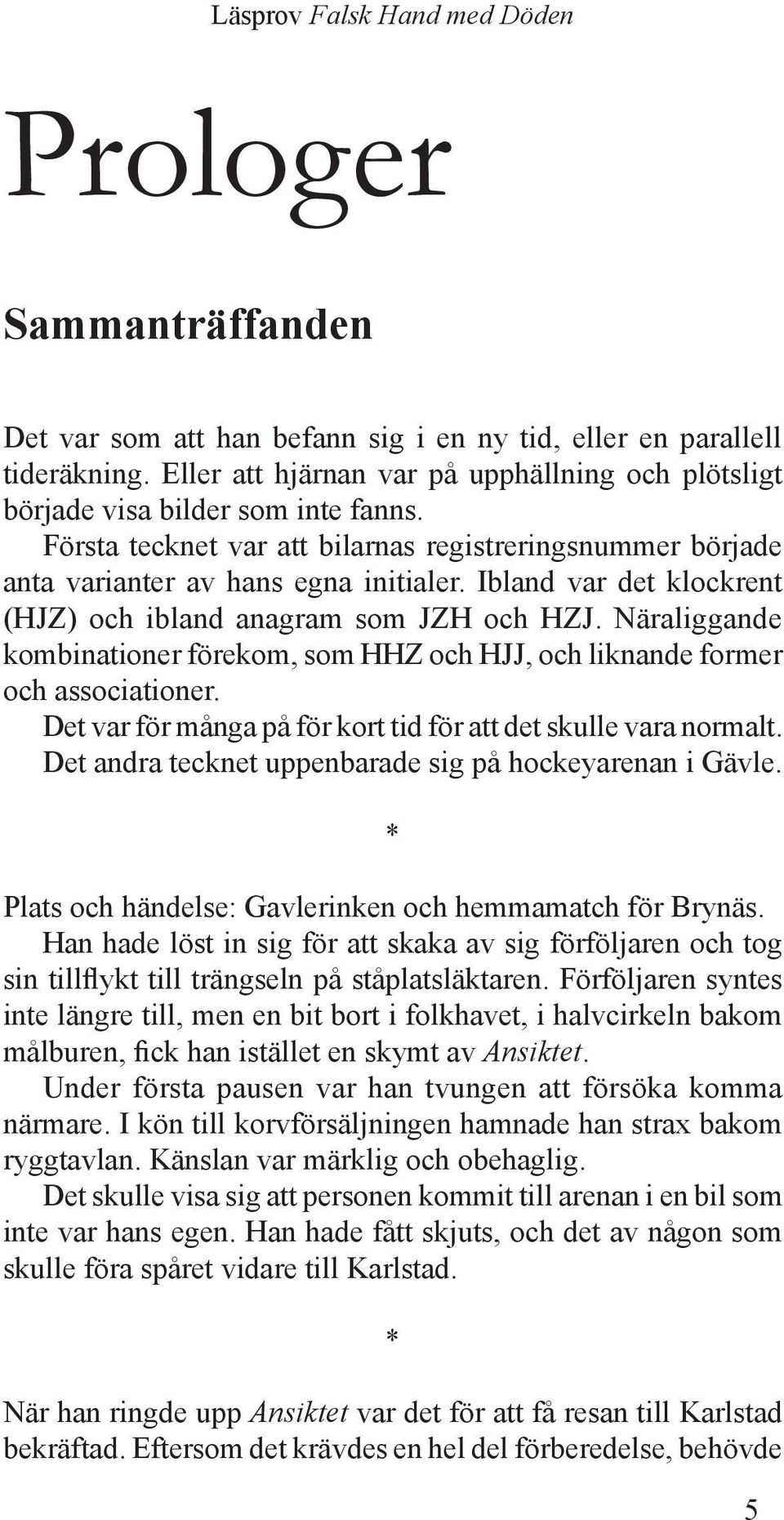 Näraliggande kombinationer förekom, som HHZ och HJJ, och liknande former och associationer. Det var för många på för kort tid för att det skulle vara normalt.