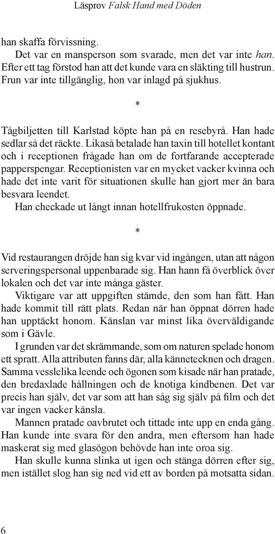 Likaså betalade han taxin till hotellet kontant och i receptionen frågade han om de fortfarande accepterade papperspengar.