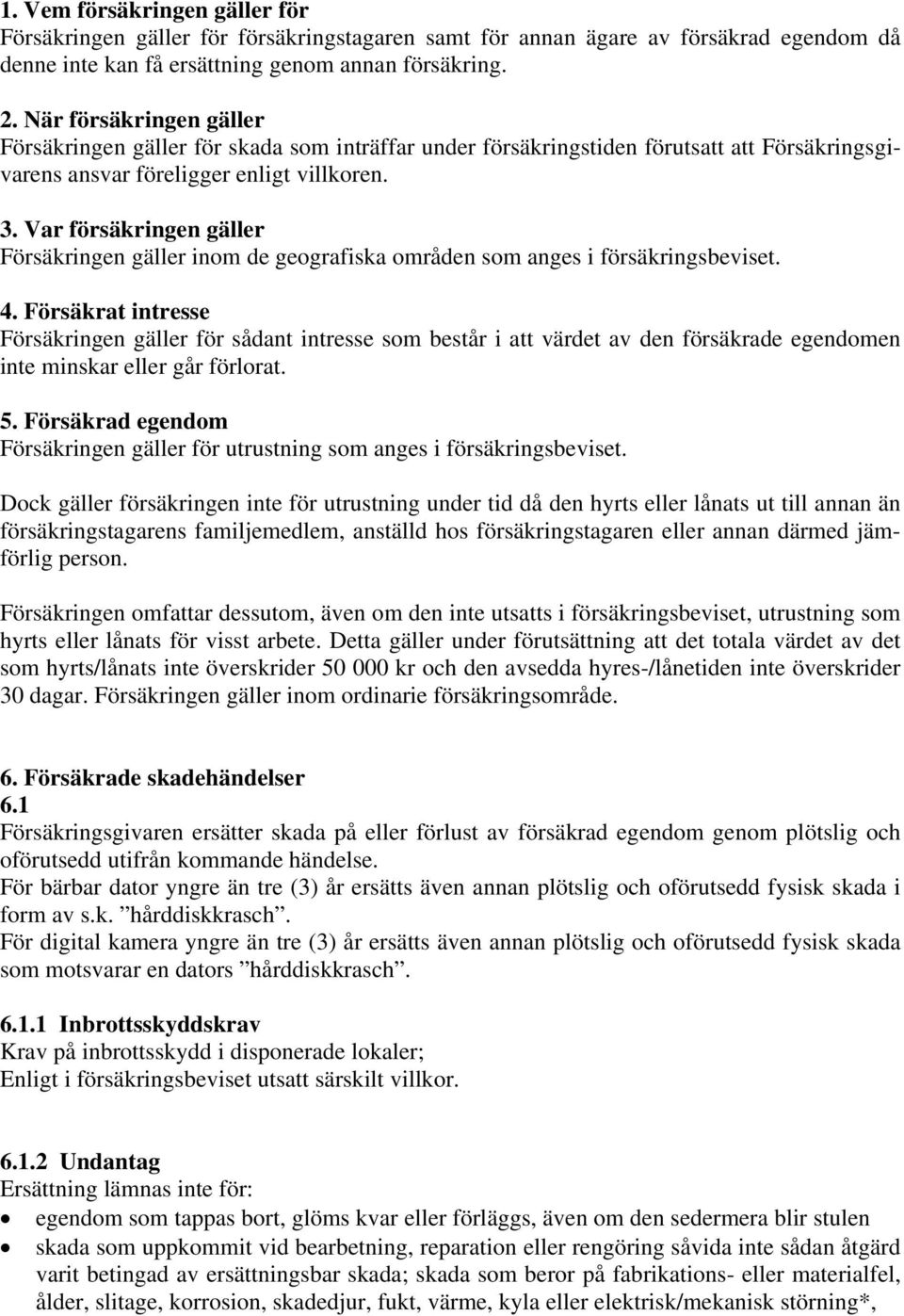 Var försäkringen gäller Försäkringen gäller inom de geografiska områden som anges i försäkringsbeviset. 4.