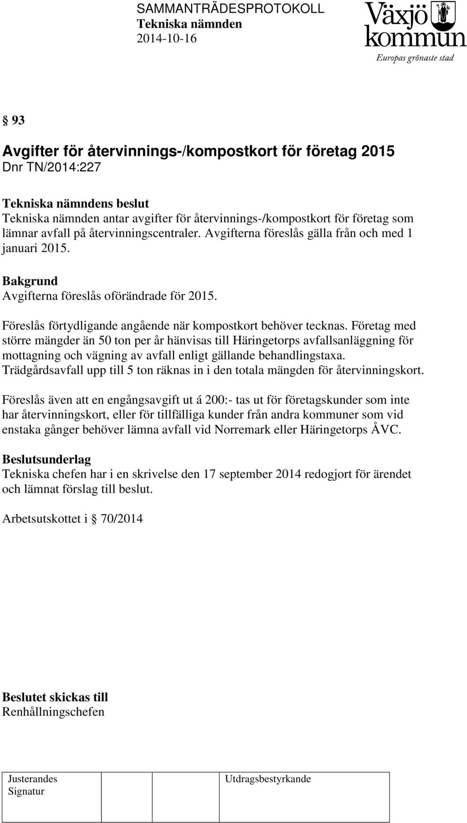 Företag med större mängder än 50 ton per år hänvisas till Häringetorps avfallsanläggning för mottagning och vägning av avfall enligt gällande behandlingstaxa.