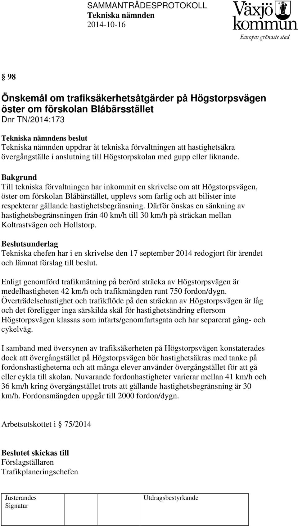 Till tekniska förvaltningen har inkommit en skrivelse om att Högstorpsvägen, öster om förskolan Blåbärstället, upplevs som farlig och att bilister inte respekterar gällande hastighetsbegränsning.