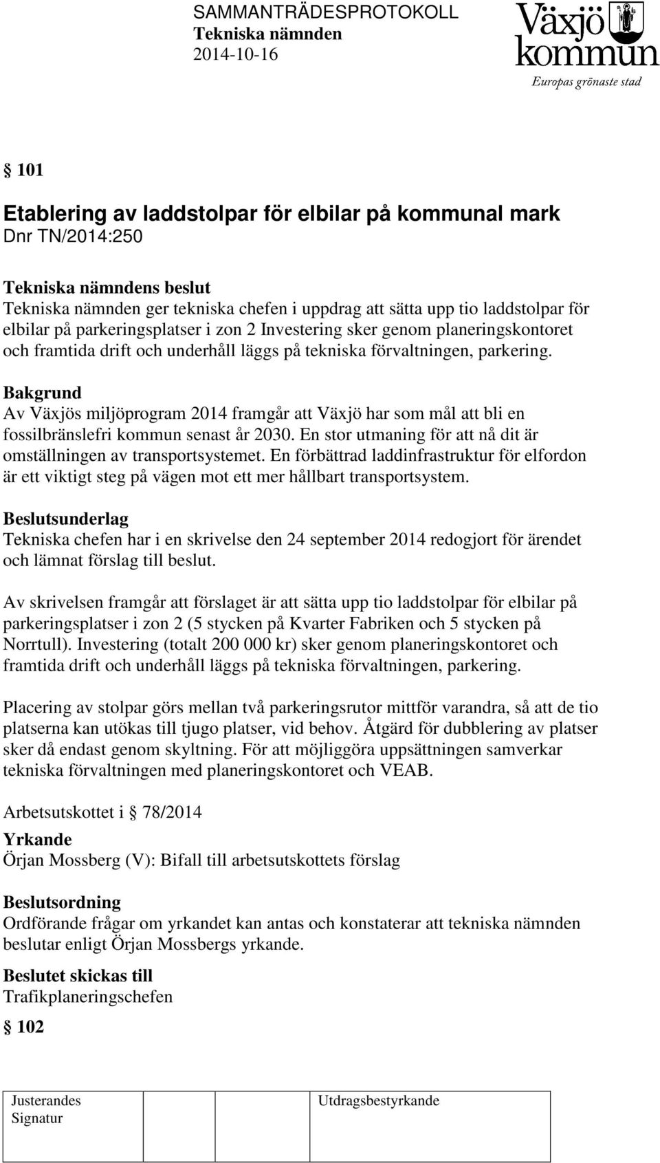 Av Växjös miljöprogram 2014 framgår att Växjö har som mål att bli en fossilbränslefri kommun senast år 2030. En stor utmaning för att nå dit är omställningen av transportsystemet.