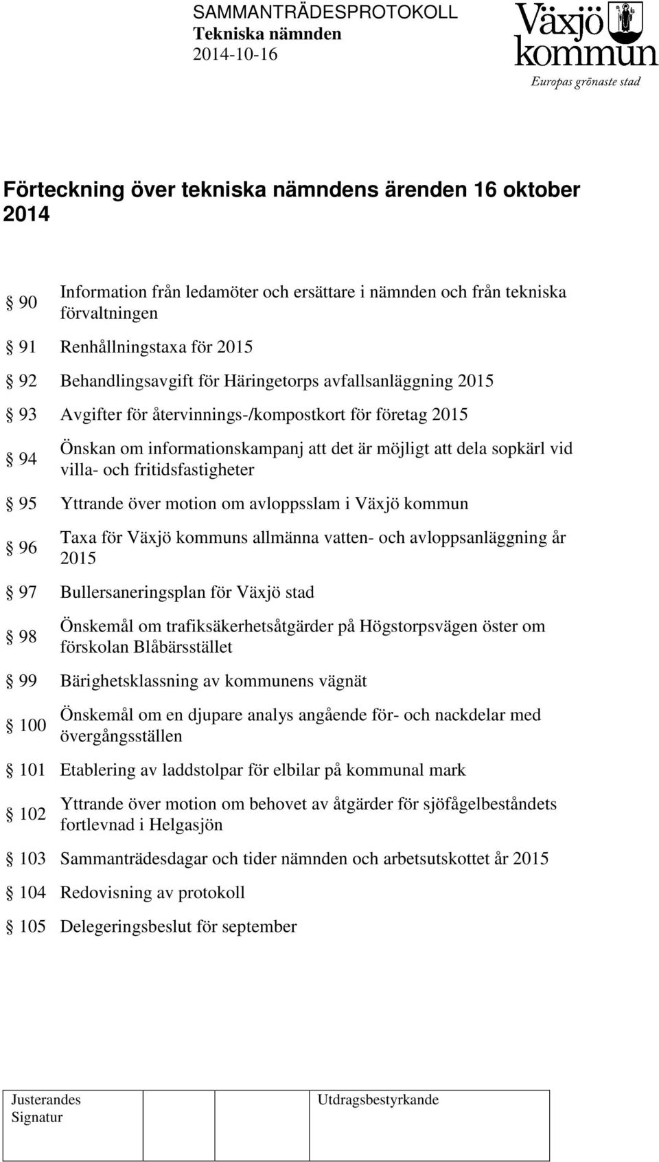 95 Yttrande över motion om avloppsslam i Växjö kommun 96 Taxa för Växjö kommuns allmänna vatten- och avloppsanläggning år 2015 97 Bullersaneringsplan för Växjö stad 98 Önskemål om