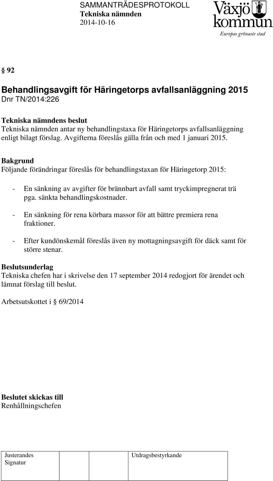 Följande förändringar föreslås för behandlingstaxan för Häringetorp 2015: - En sänkning av avgifter för brännbart avfall samt tryckimpregnerat trä pga. sänkta behandlingskostnader.