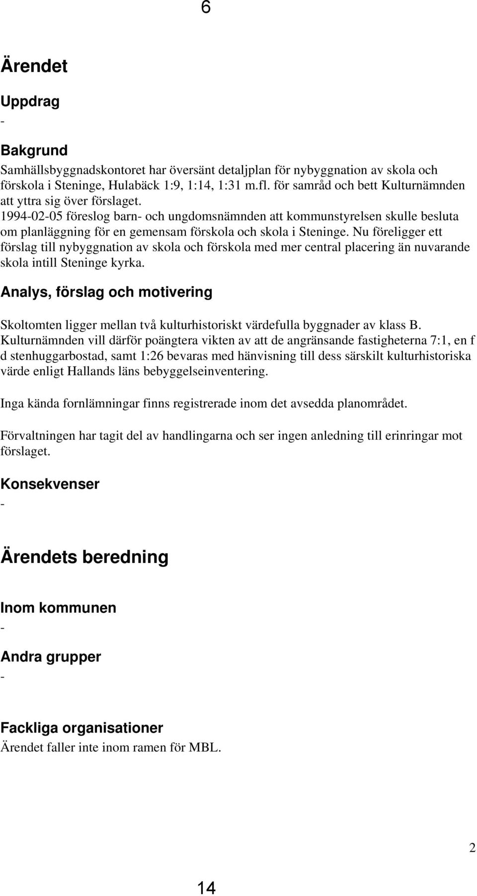 1994-02-05 föreslog barn- och ungdomsnämnden att kommunstyrelsen skulle besluta om planläggning för en gemensam förskola och skola i Steninge.