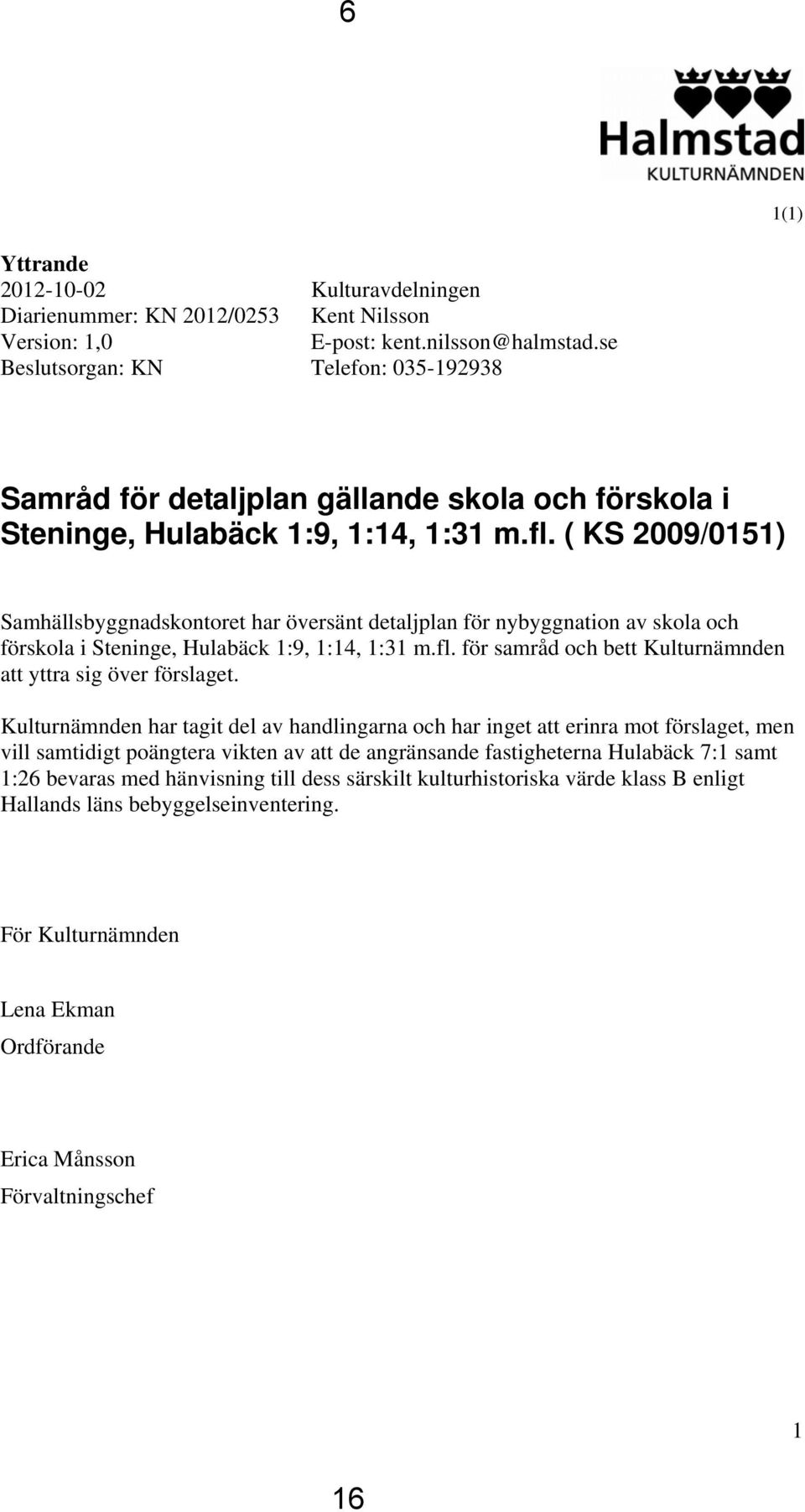 ( KS 2009/0151) Samhällsbyggnadskontoret har översänt detaljplan för nybyggnation av skola och förskola i Steninge, Hulabäck 1:9, 1:14, 1:31 m.fl.