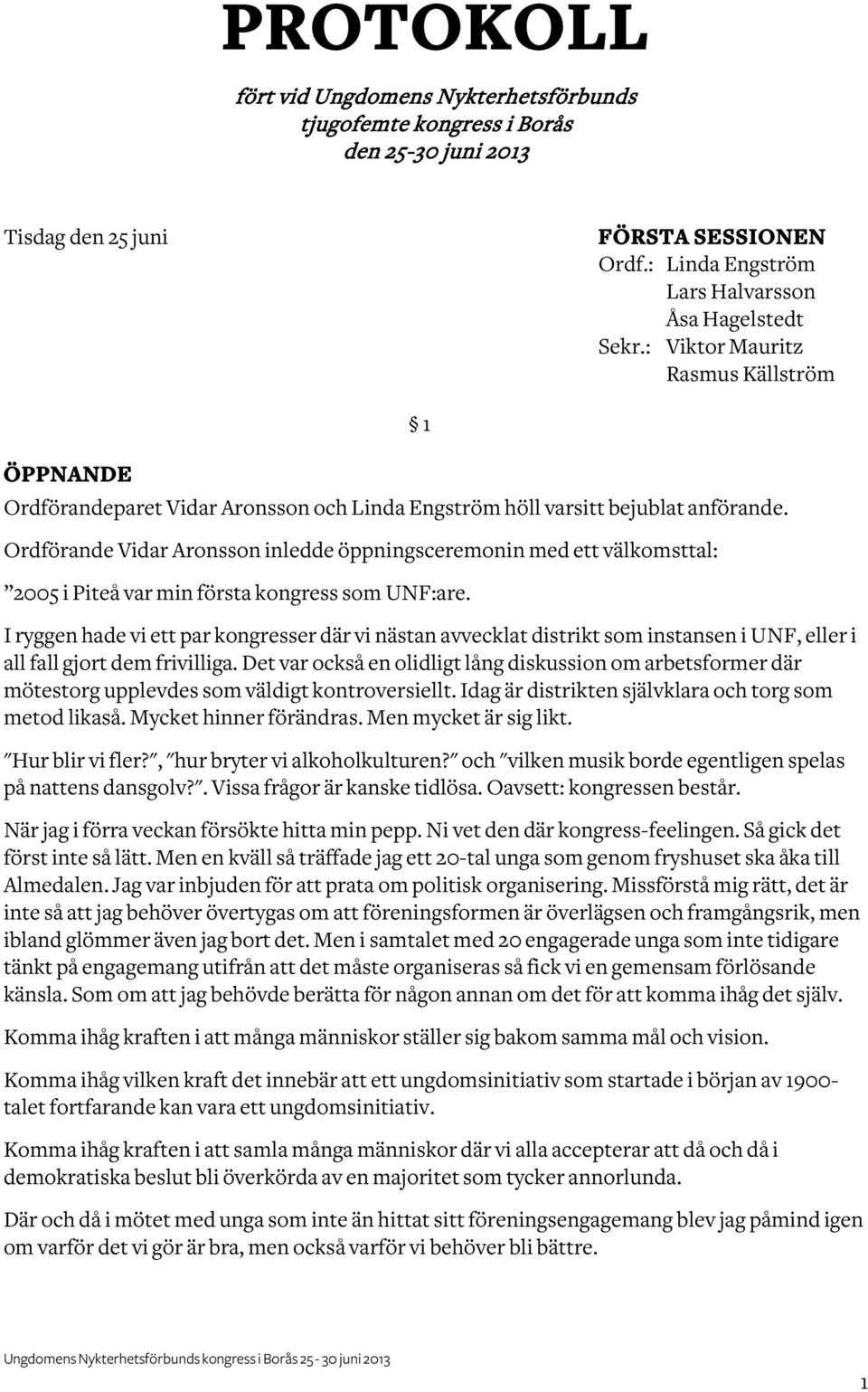 Ordförande Vidar Aronsson inledde öppningsceremonin med ett välkomsttal: 2005 i Piteå var min första kongress som UNF:are.