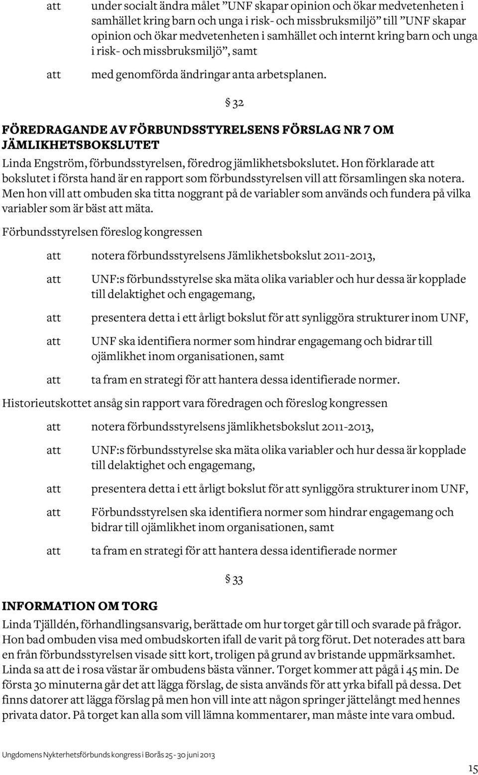 32 FÖREDRAGANDE AV FÖRBUNDSSTYRELSENS FÖRSLAG NR 7 OM JÄMLIKHETSBOKSLUTET Linda Engström, förbundsstyrelsen, föredrog jämlikhetsbokslutet.