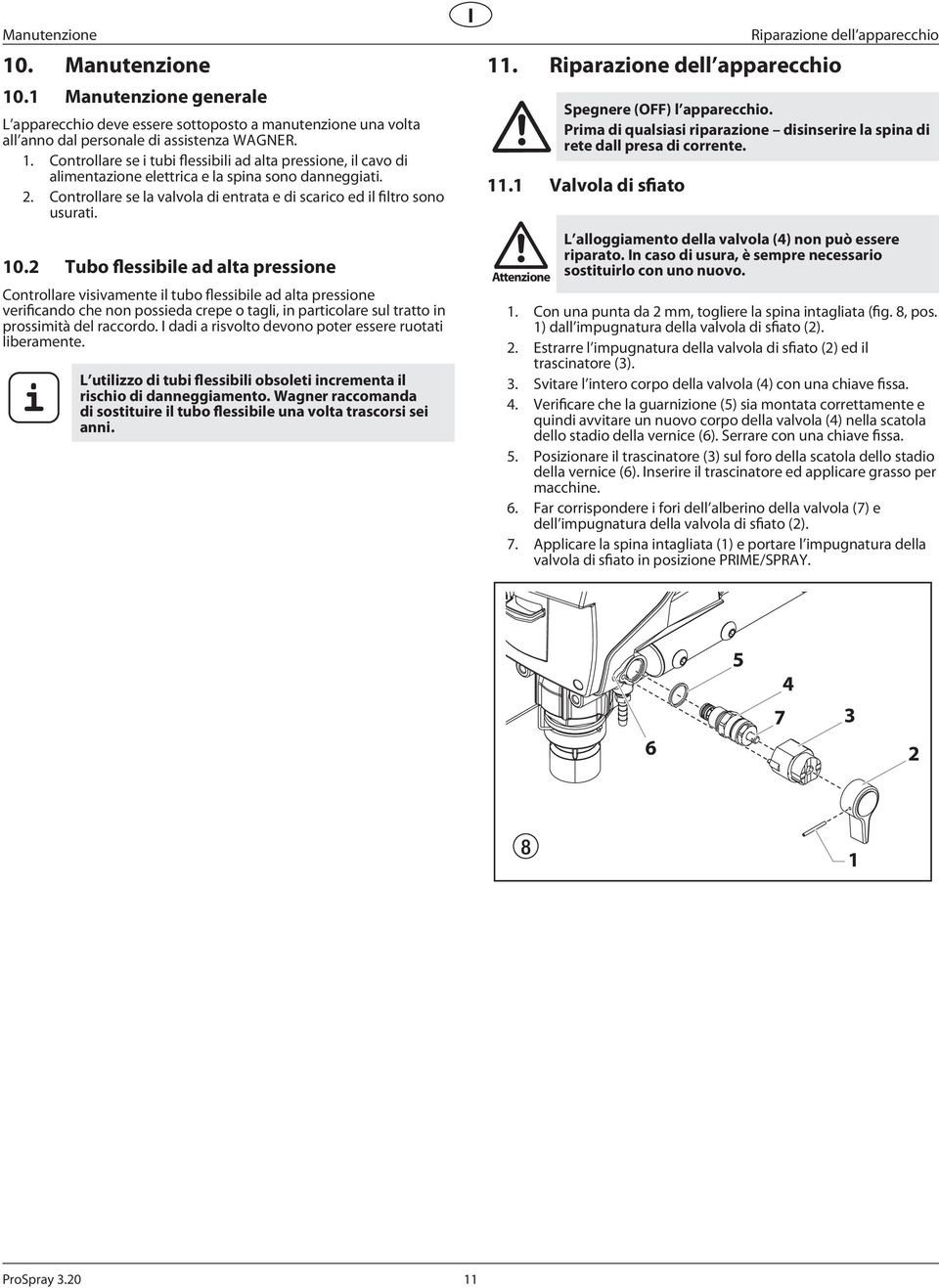 Tubo flessble ad alta pressone Controllare vsvamente l tubo flessble ad alta pressone verfcando che non posseda crepe o tagl, n partcolare sul tratto n prossmtà del raccordo.