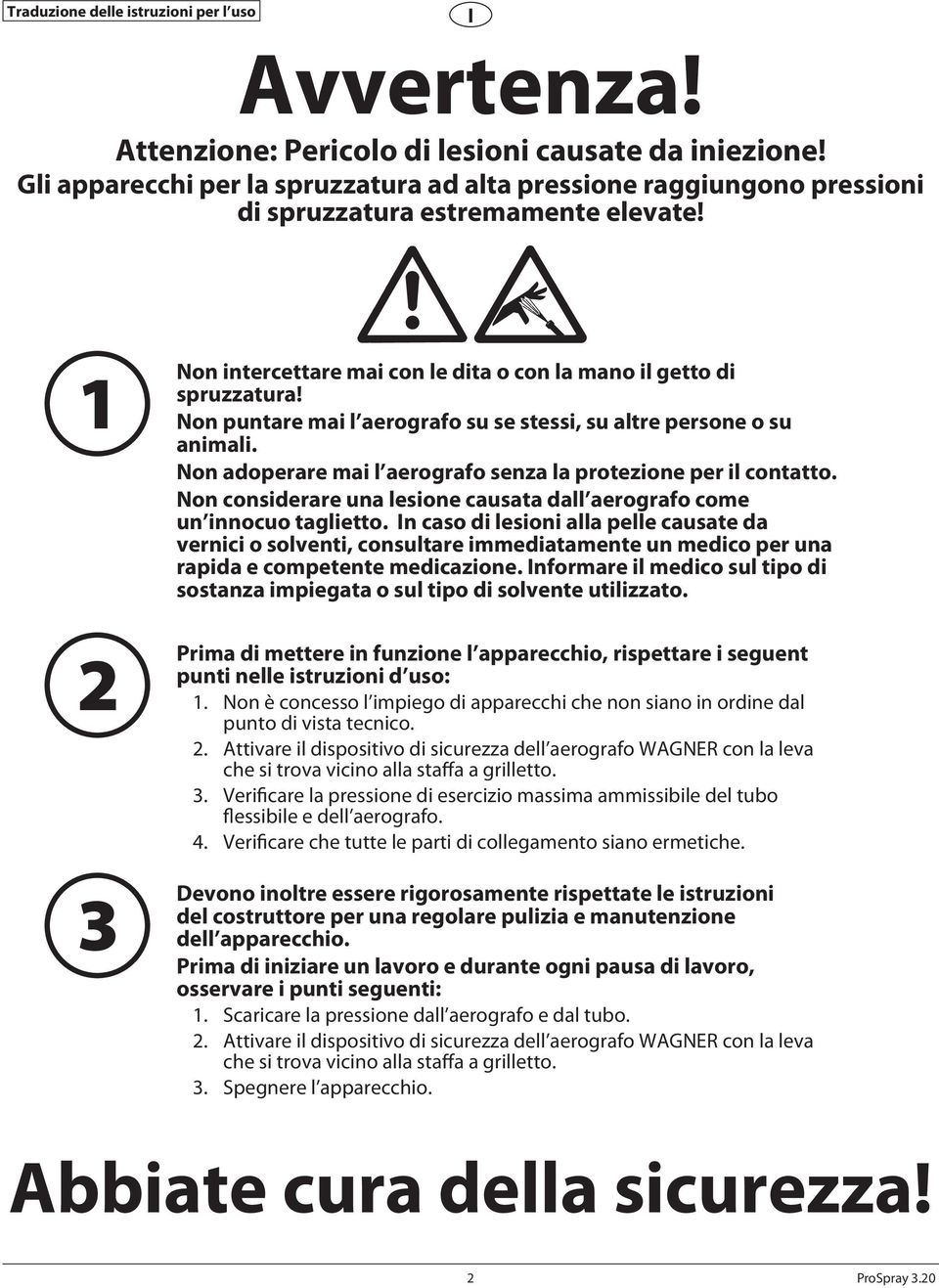 Non consderare una lesone causata dall aerografo come un nnocuo tagletto. In caso d leson alla pelle causate da vernc o solvent, consultare mmedatamente un medco per una rapda e competente medcazone.