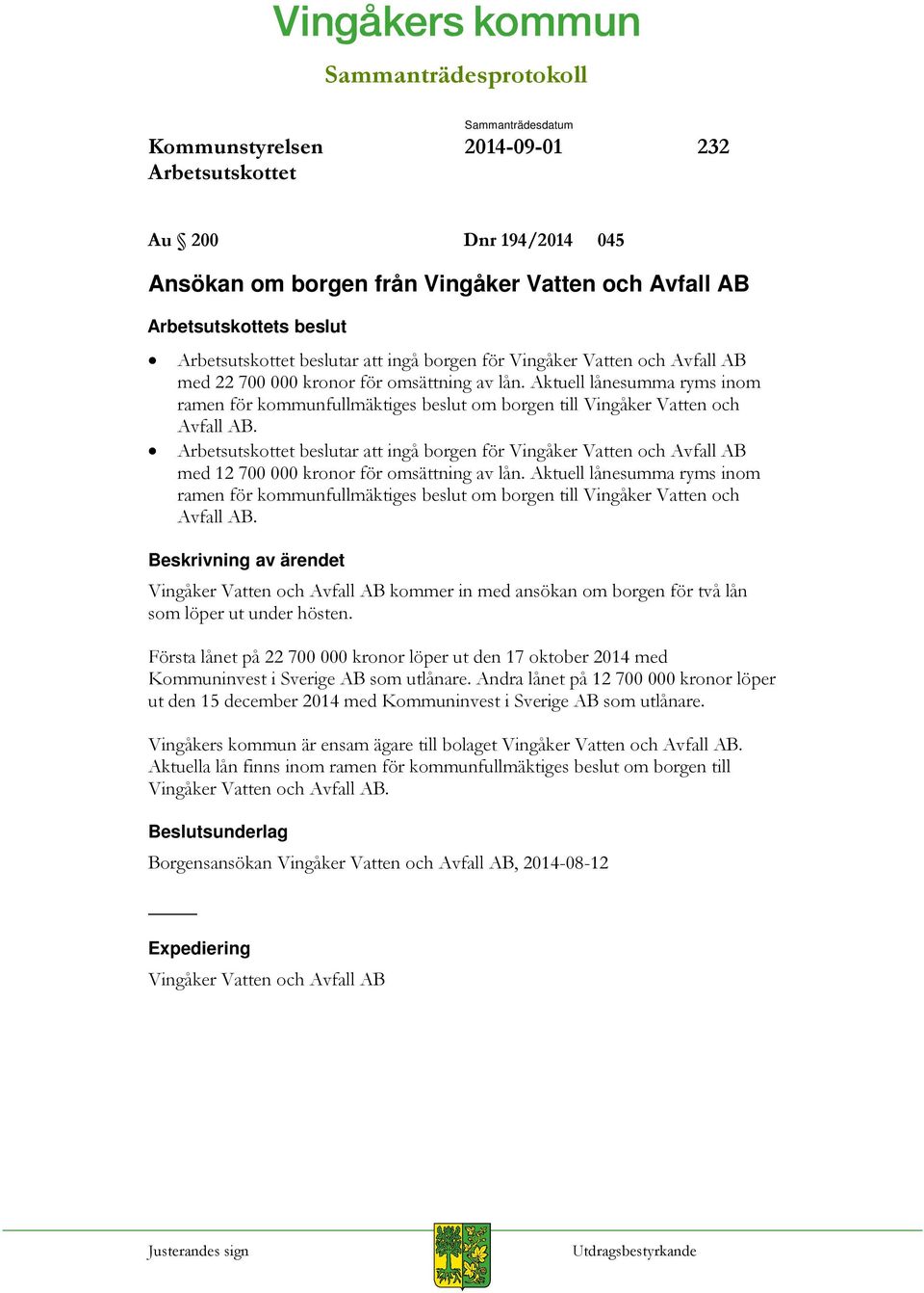 beslutar att ingå borgen för Vingåker Vatten och Avfall AB med 12 700 000 kronor för omsättning av  Vingåker Vatten och Avfall AB kommer in med ansökan om borgen för två lån som löper ut under hösten.