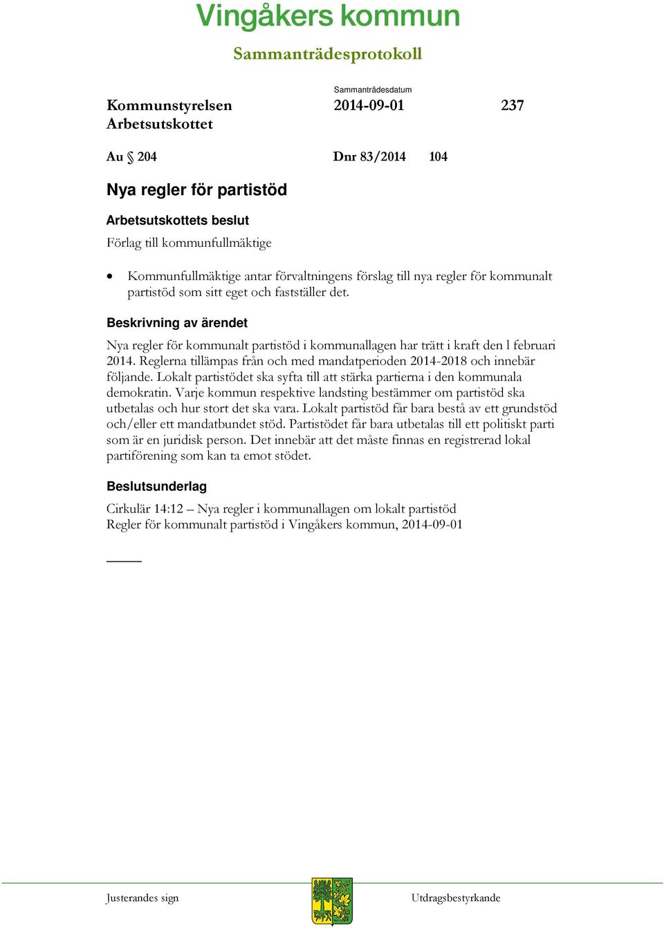 Lokalt partistödet ska syfta till att stärka partierna i den kommunala demokratin. Varje kommun respektive landsting bestämmer om partistöd ska utbetalas och hur stort det ska vara.