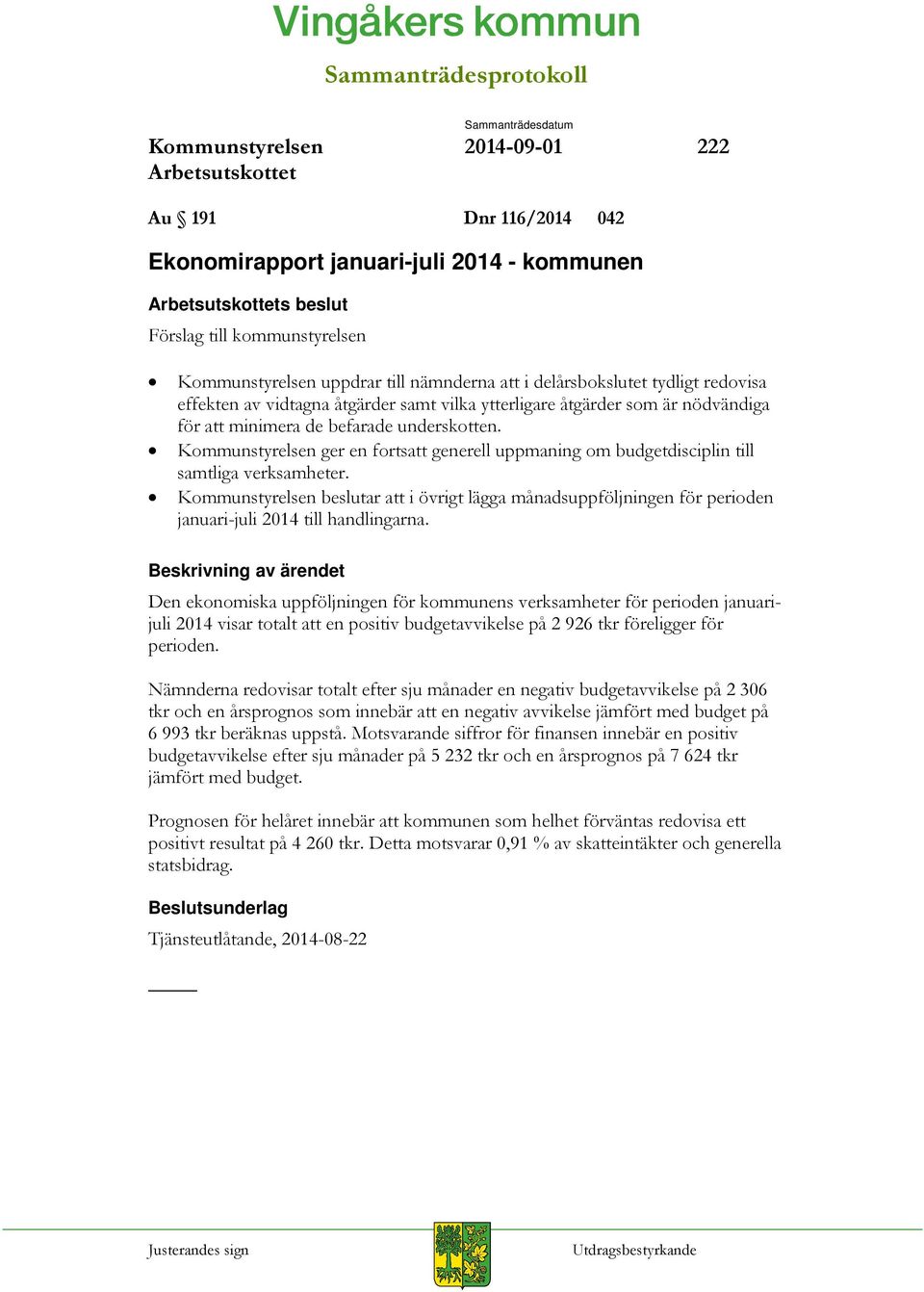 beslutar att i övrigt lägga månadsuppföljningen för perioden januari-juli 2014 till handlingarna.