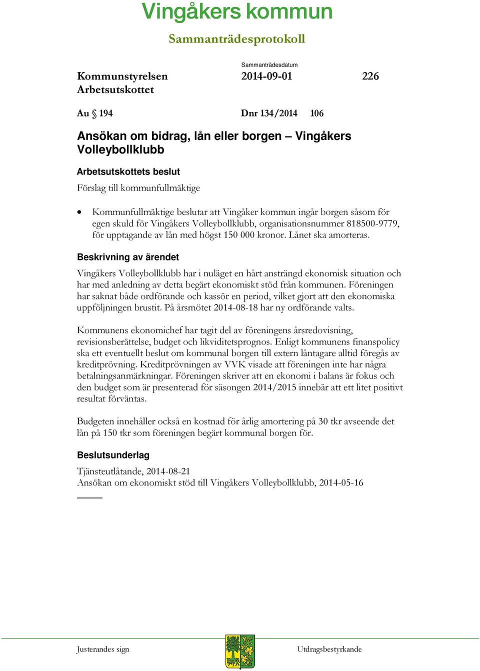 Vingåkers Volleybollklubb har i nuläget en hårt ansträngd ekonomisk situation och har med anledning av detta begärt ekonomiskt stöd från kommunen.