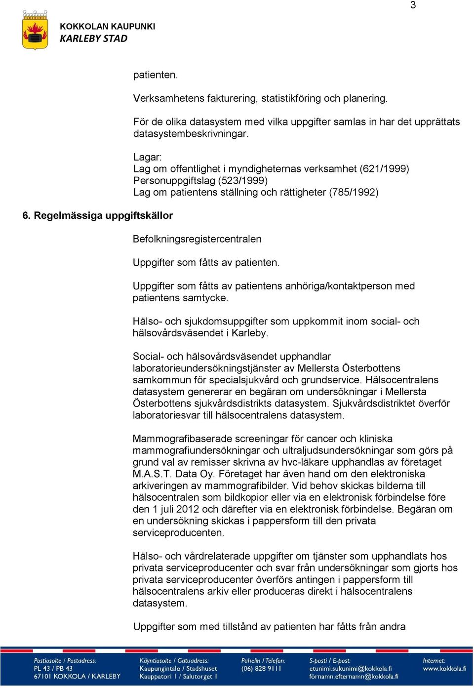 av patienten. Uppgifter som fåtts av patientens anhöriga/kontaktperson med patientens samtycke. Hälso- och sjukdomsuppgifter som uppkommit inom social- och hälsovårdsväsendet i Karleby.