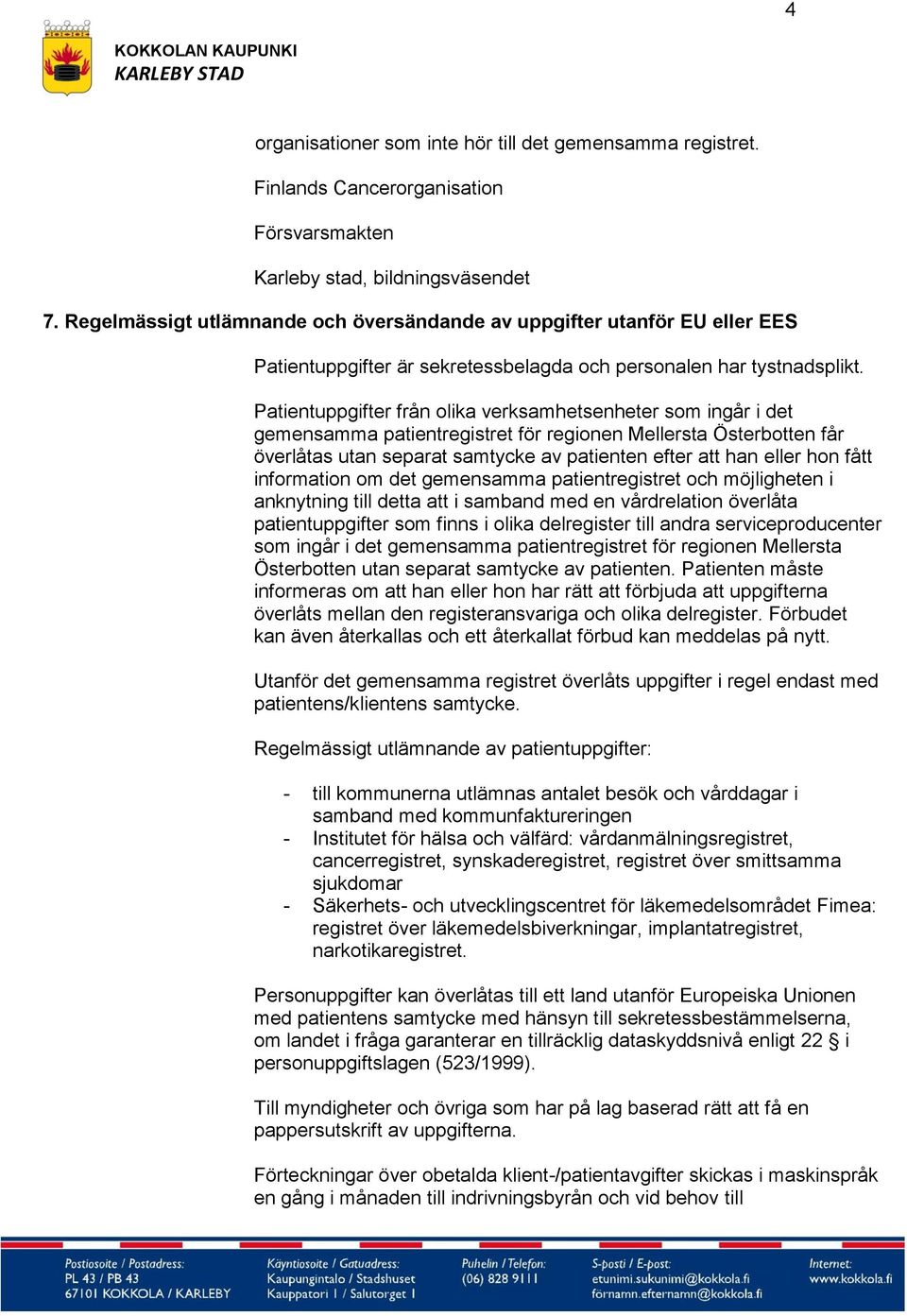 Patientuppgifter från olika verksamhetsenheter som ingår i det gemensamma patientregistret för regionen Mellersta Österbotten får överlåtas utan separat samtycke av patienten efter att han eller hon