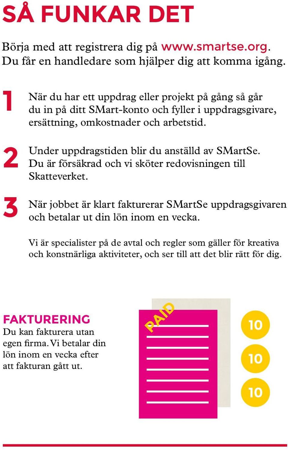 Under uppdragstiden blir du anställd av SMartSe. Du är försäkrad och vi sköter redovisningen till Skatteverket.