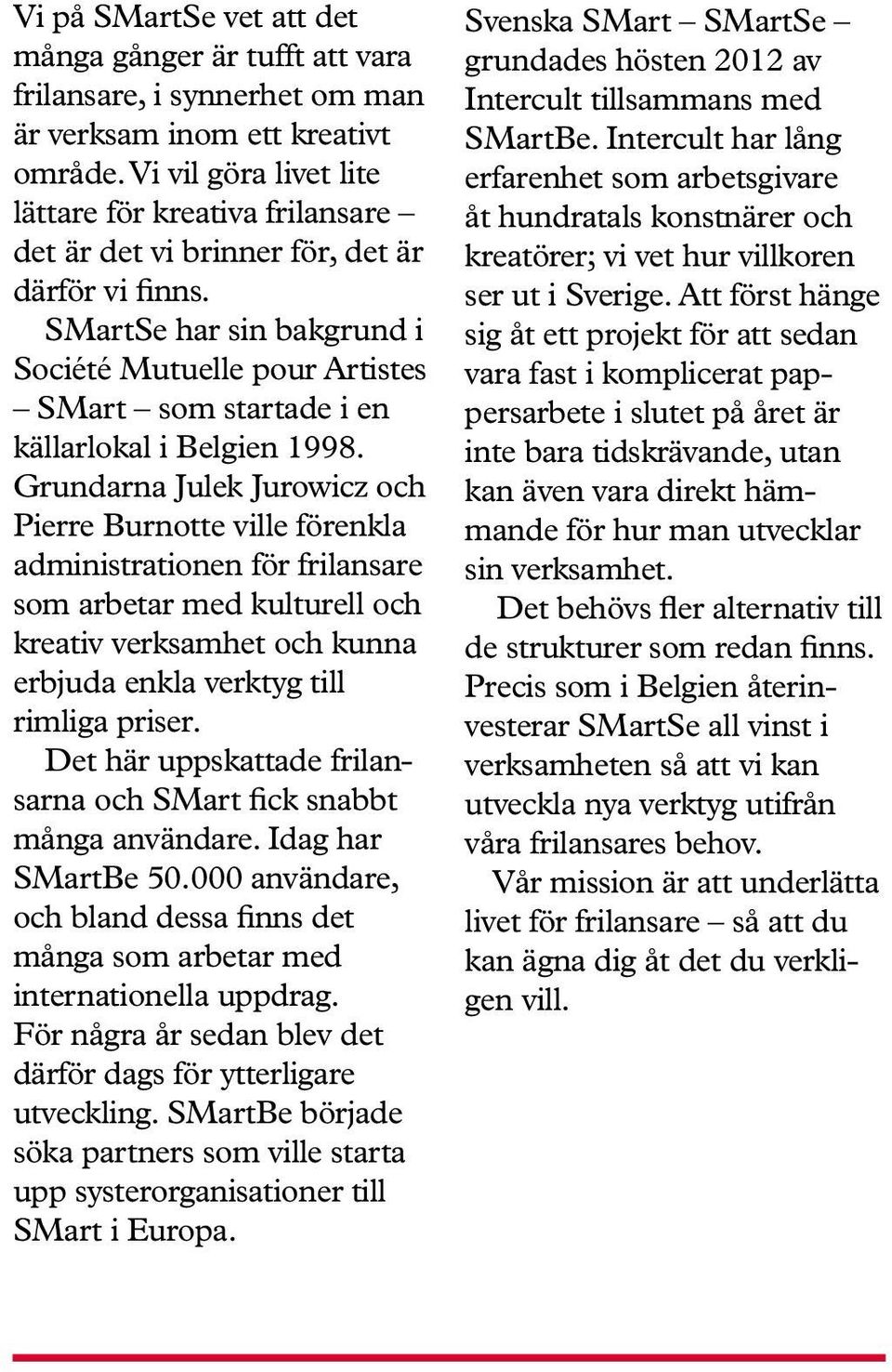 SMartSe har sin bakgrund i Société Mutuelle pour Artistes SMart som startade i en källarlokal i Belgien 1998.