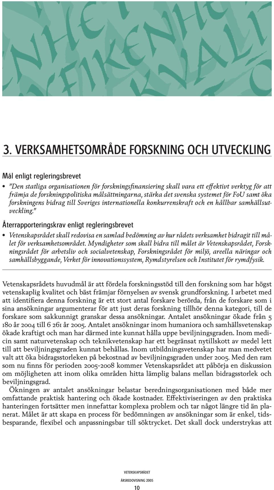 Återrapporteringskrav enligt regleringsbrevet Vetenskapsrådet skall redovisa en samlad bedömning av hur rådets verksamhet bidragit till målet för verksamhetsområdet.