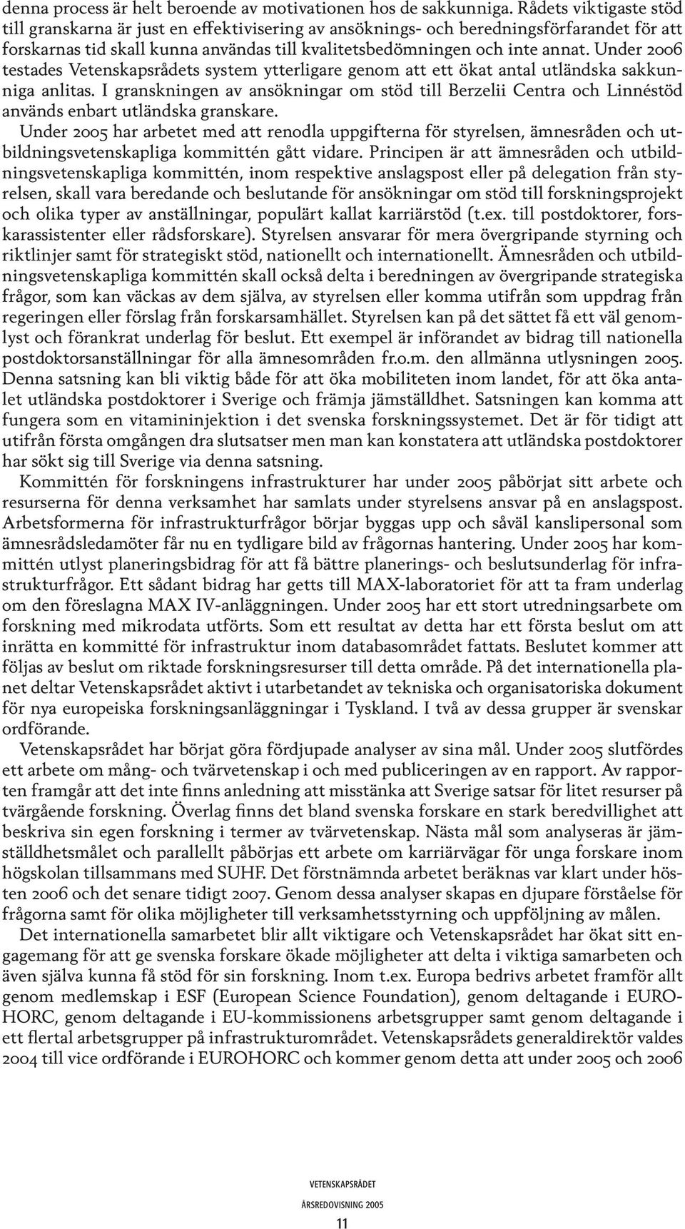 Under 2006 testades Vetenskapsrådets system ytterligare genom att ett ökat antal utländska sakkunniga anlitas.