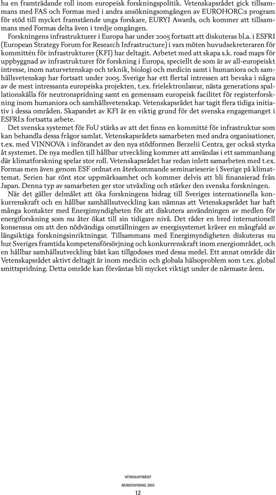 Formas delta även i tredje omgången. Forskningens infrastrukturer i Europa har under 2005 fortsatt att diskuteras bl.a. i ESFRI (European Strategy Forum for Research Infrastructure) i vars möten huvudsekreteraren för kommittén för infrastrukturer (KFI) har deltagit.