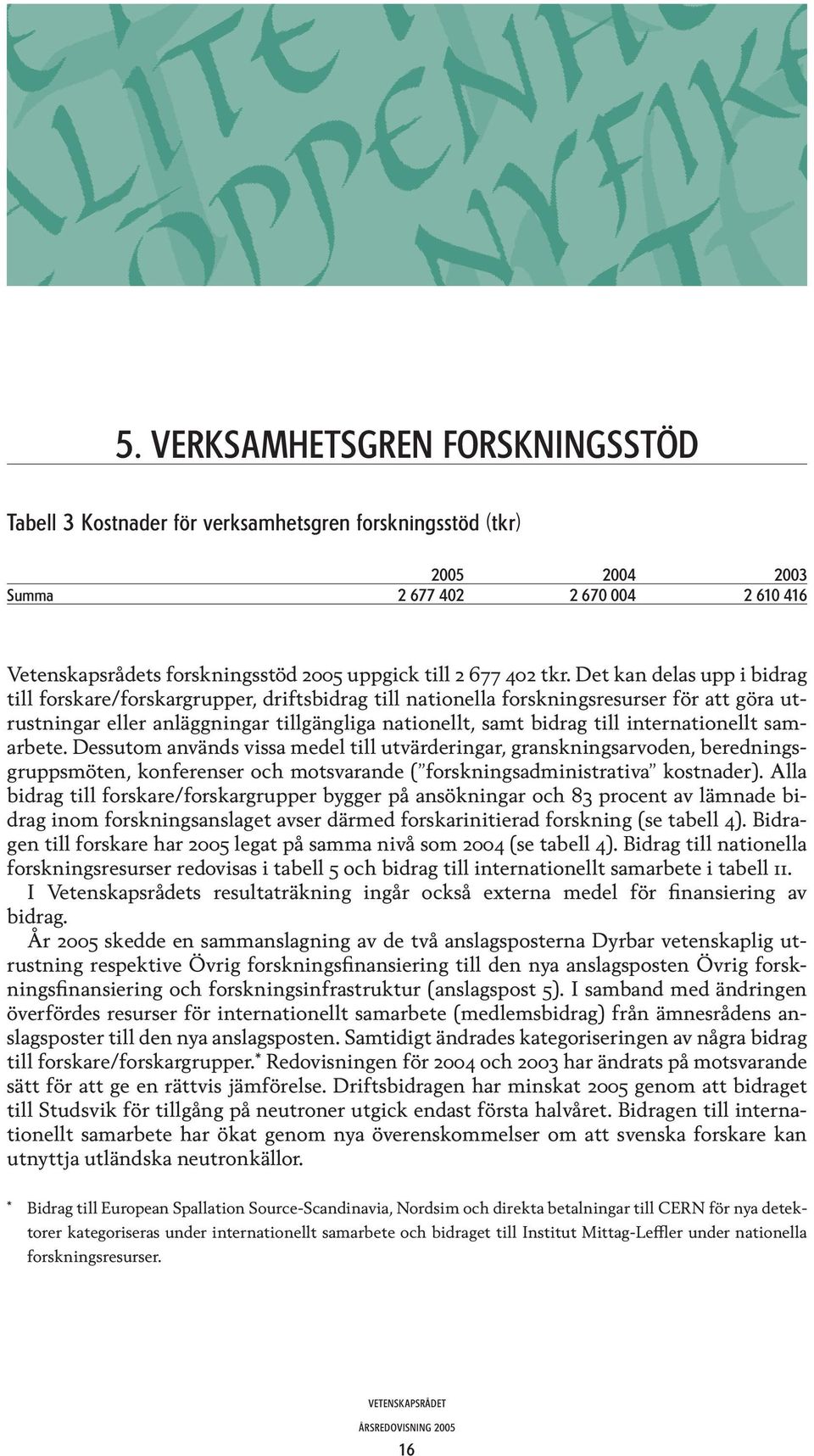 Det kan delas upp i bidrag till forskare/forskargrupper, driftsbidrag till nationella forskningsresurser för att göra utrustningar eller anläggningar tillgängliga nationellt, samt bidrag till